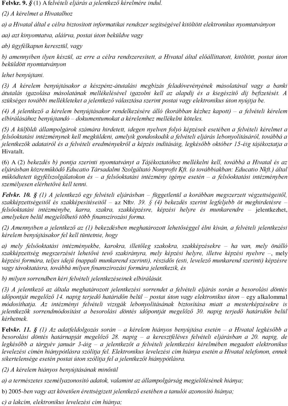 ügyfélkapun keresztül, vagy b) amennyiben ilyen készül, az erre a célra rendszeresített, a Hivatal által előállíttatott, kitöltött, postai úton beküldött nyomtatványon lehet benyújtani.