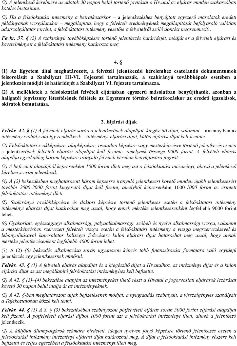 befolyásoló valótlan adatszolgáltatás történt, a felsőoktatási intézmény vezetője a felvételről szóló döntést megsemmisíti. Fevkr. 37.