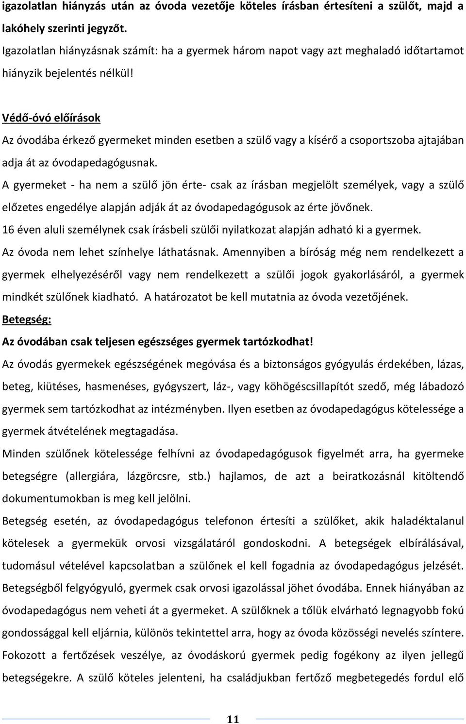 Védő-óvó előírások Az óvodába érkező gyermeket minden esetben a szülő vagy a kísérő a csoportszoba ajtajában adja át az óvodapedagógusnak.