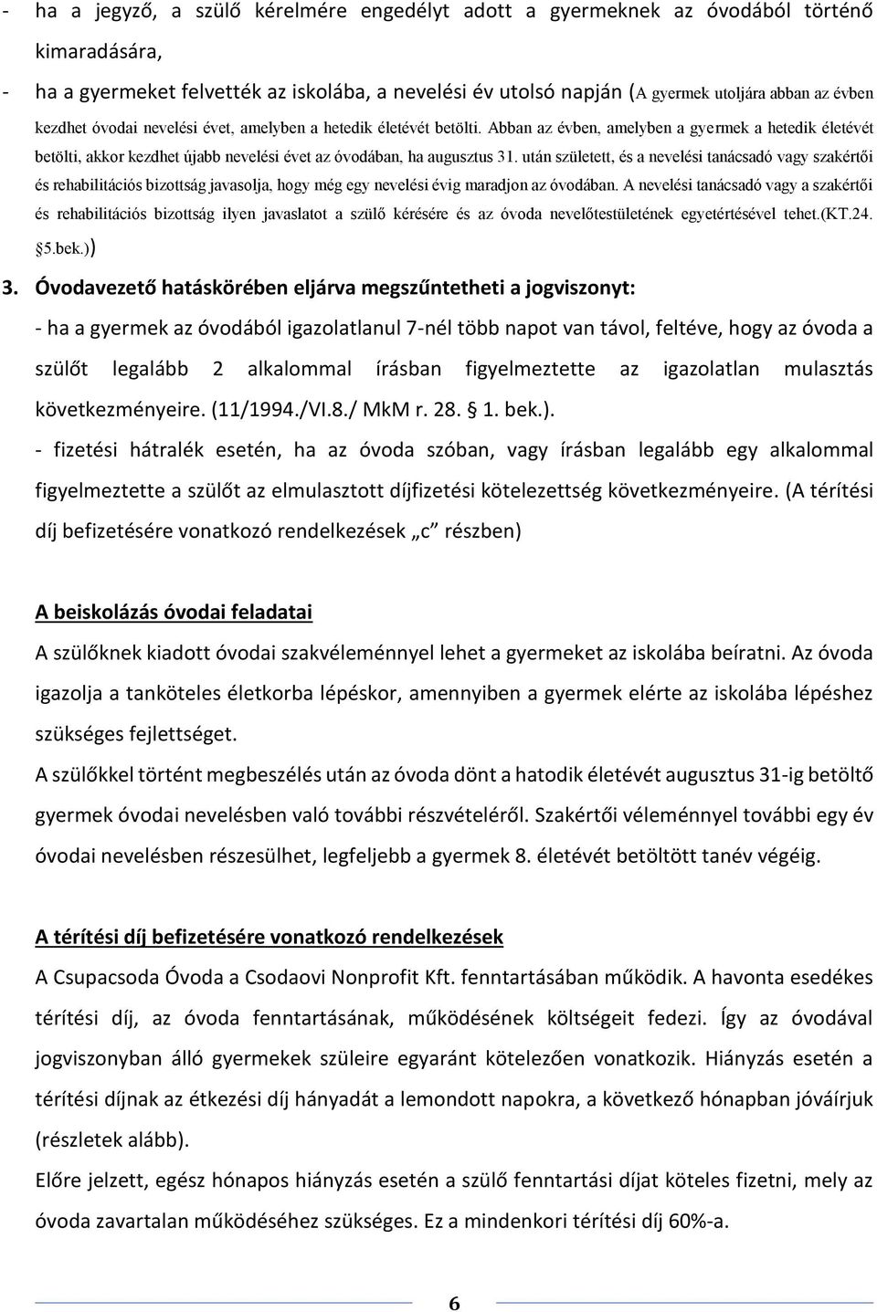 után született, és a nevelési tanácsadó vagy szakértői és rehabilitációs bizottság javasolja, hogy még egy nevelési évig maradjon az óvodában.