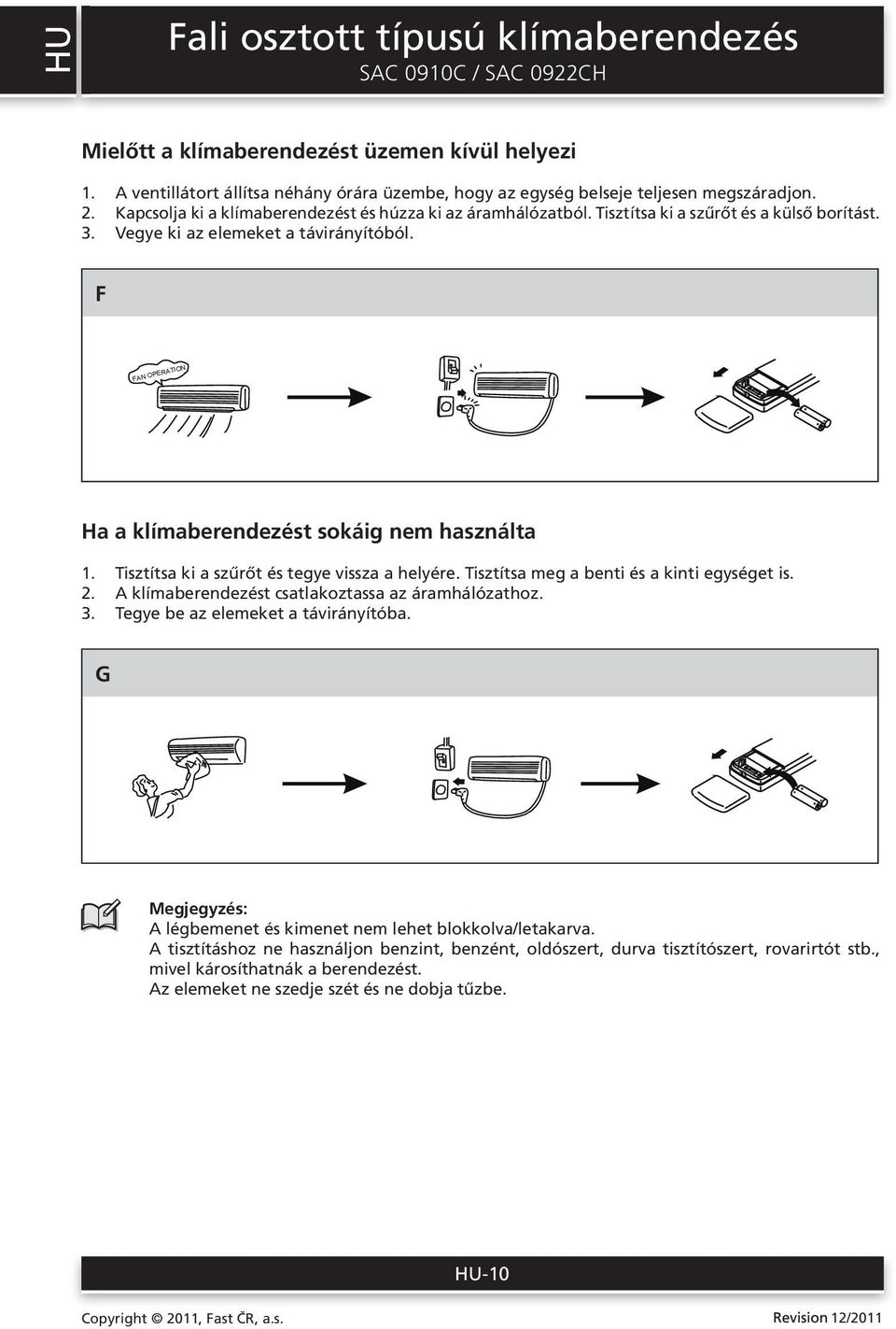 F FAN OPERATION Ha a klímaberendezést sokáig nem használta 1. Tisztítsa ki a szűrőt és tegye vissza a helyére. Tisztítsa meg a benti és a kinti egységet is. 2.