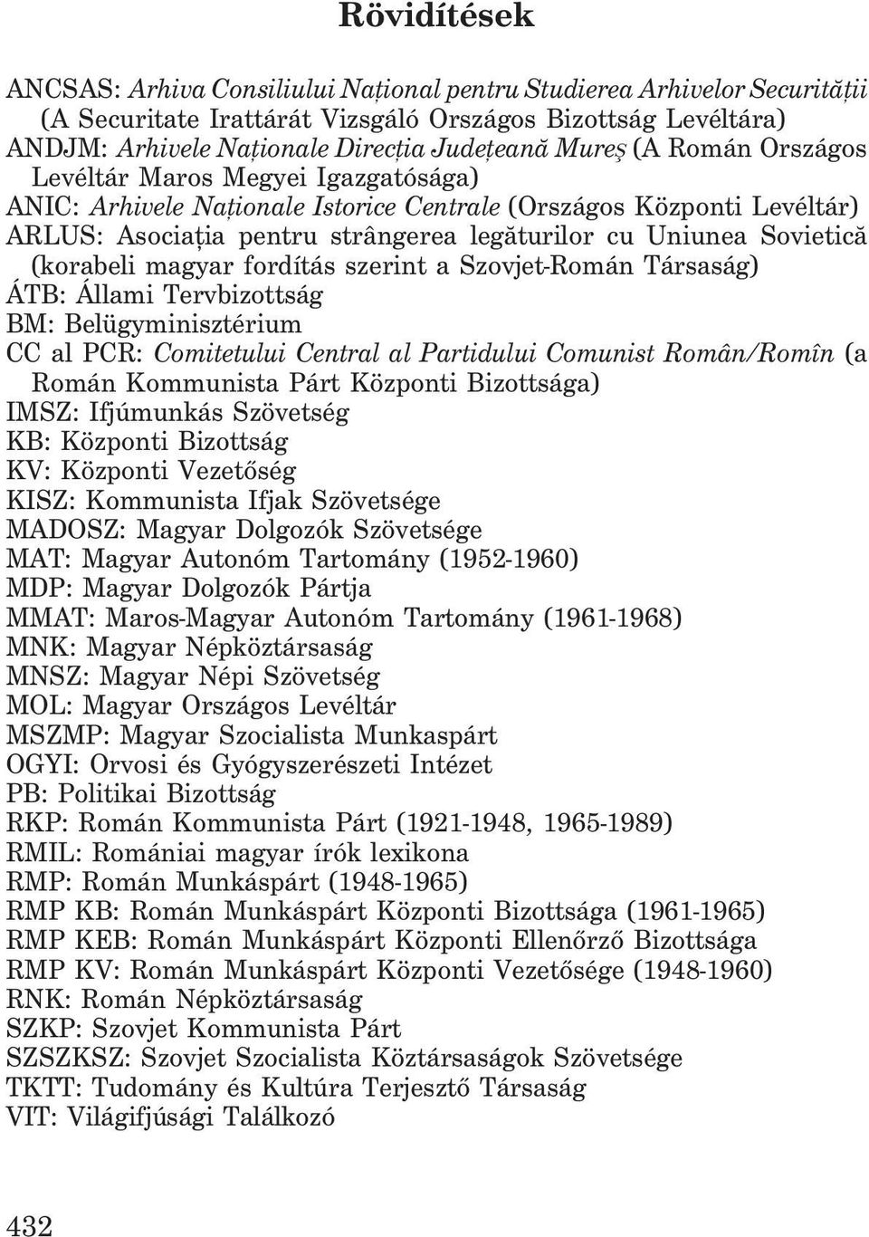 (korabeli magyar fordítás szerint a Szovjet-Román Társaság) ÁTB: Állami Tervbizottság BM: Belügyminisztérium CC al PCR: Comitetului Central al Partidului Comunist Român/Romîn (a Román Kommunista Párt