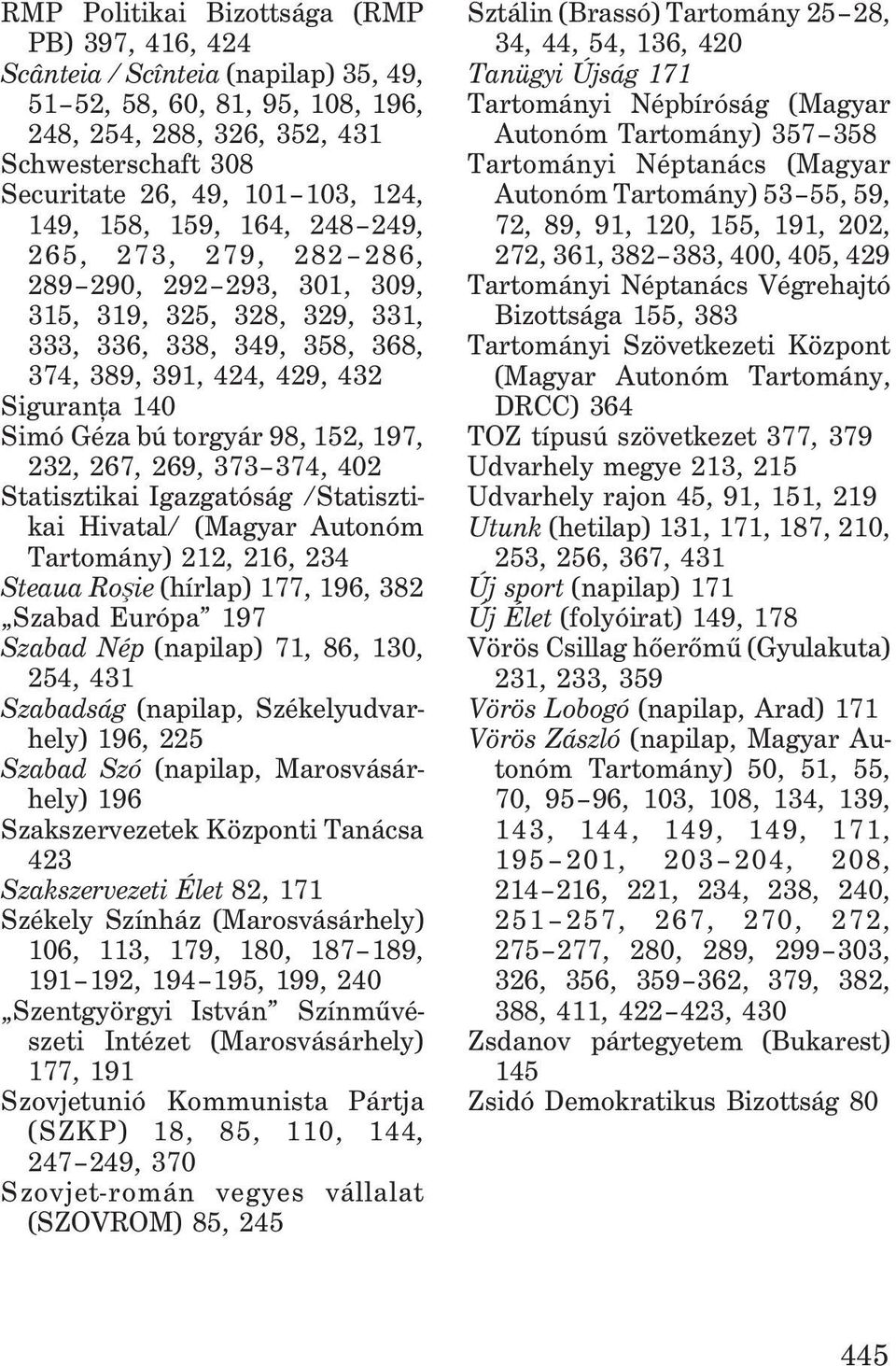 bú torgyár 98, 152, 197, 232, 267, 269, 373 374, 402 Statisztikai Igazgatóság /Statisztikai Hivatal/ (Magyar Autonóm Tartomány) 212, 216, 234 Steaua Roºie (hírlap) 177, 196, 382 Szabad Európa 197