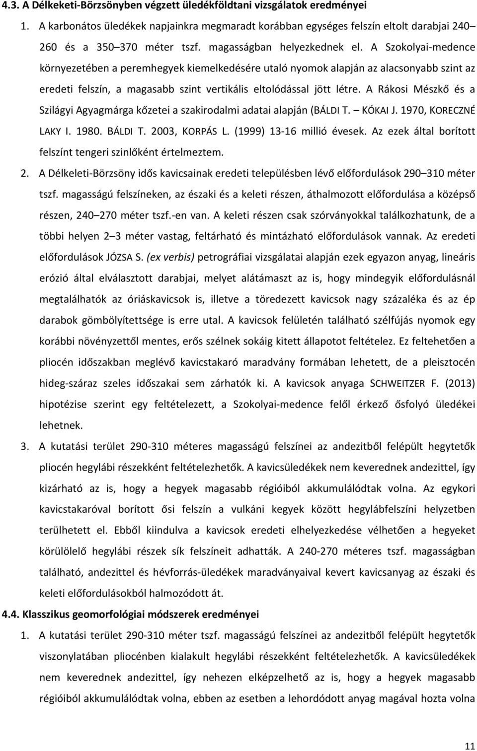 A Szokolyai medence környezetében a peremhegyek kiemelkedésére utaló nyomok alapján az alacsonyabb szint az eredeti felszín, a magasabb szint vertikális eltolódással jött létre.