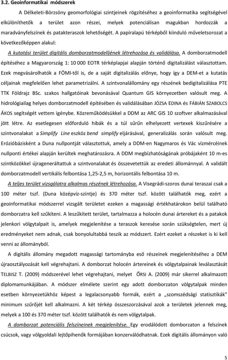 A domborzatmodell építéséhez a Magyarország 1: 10 000 EOTR térképlapjai alapján történő digitalizálást választottam.