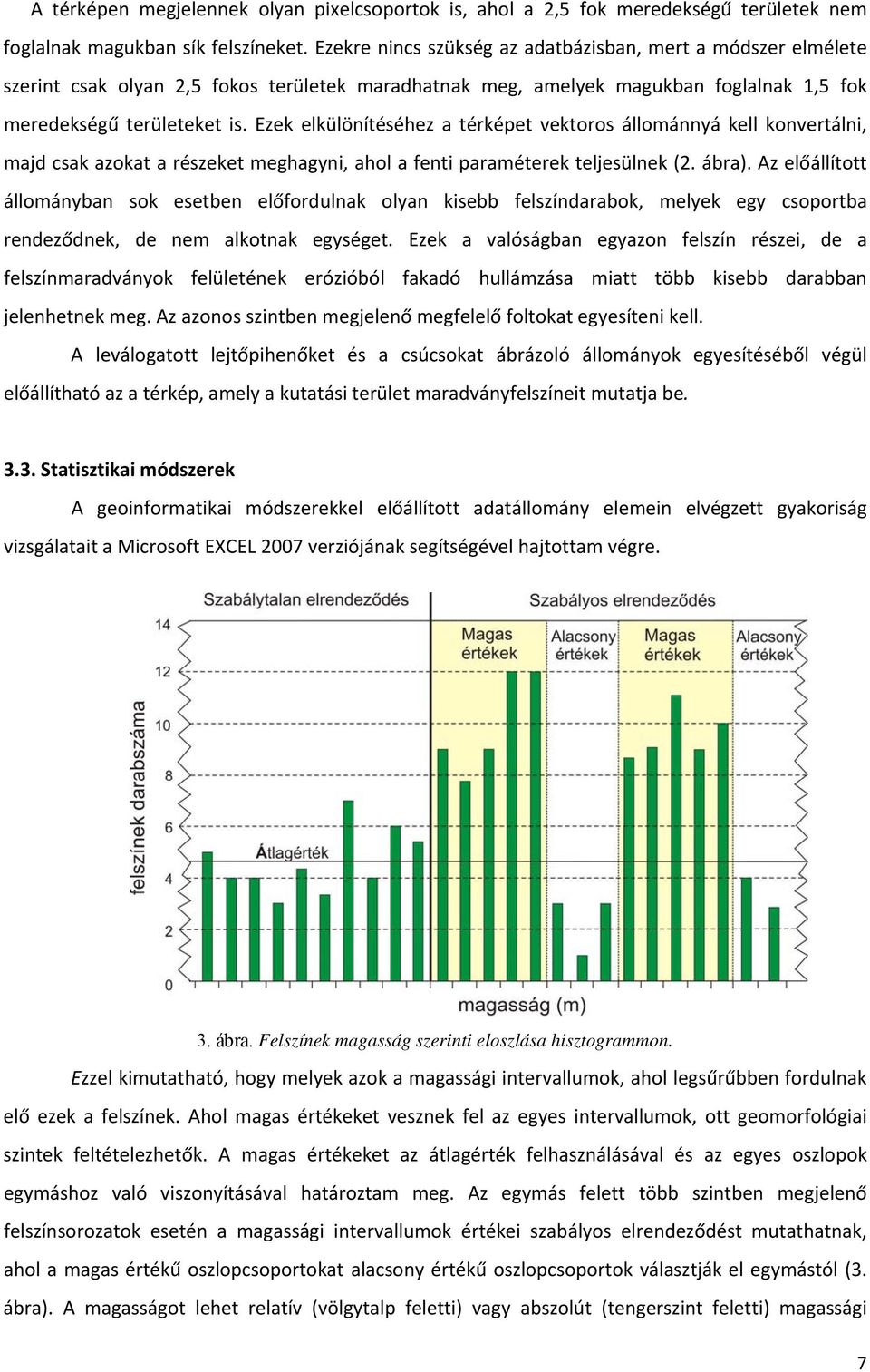 Ezek elkülönítéséhez a térképet vektoros állománnyá kell konvertálni, majd csak azokat a részeket meghagyni, ahol a fenti paraméterek teljesülnek (2. ábra).