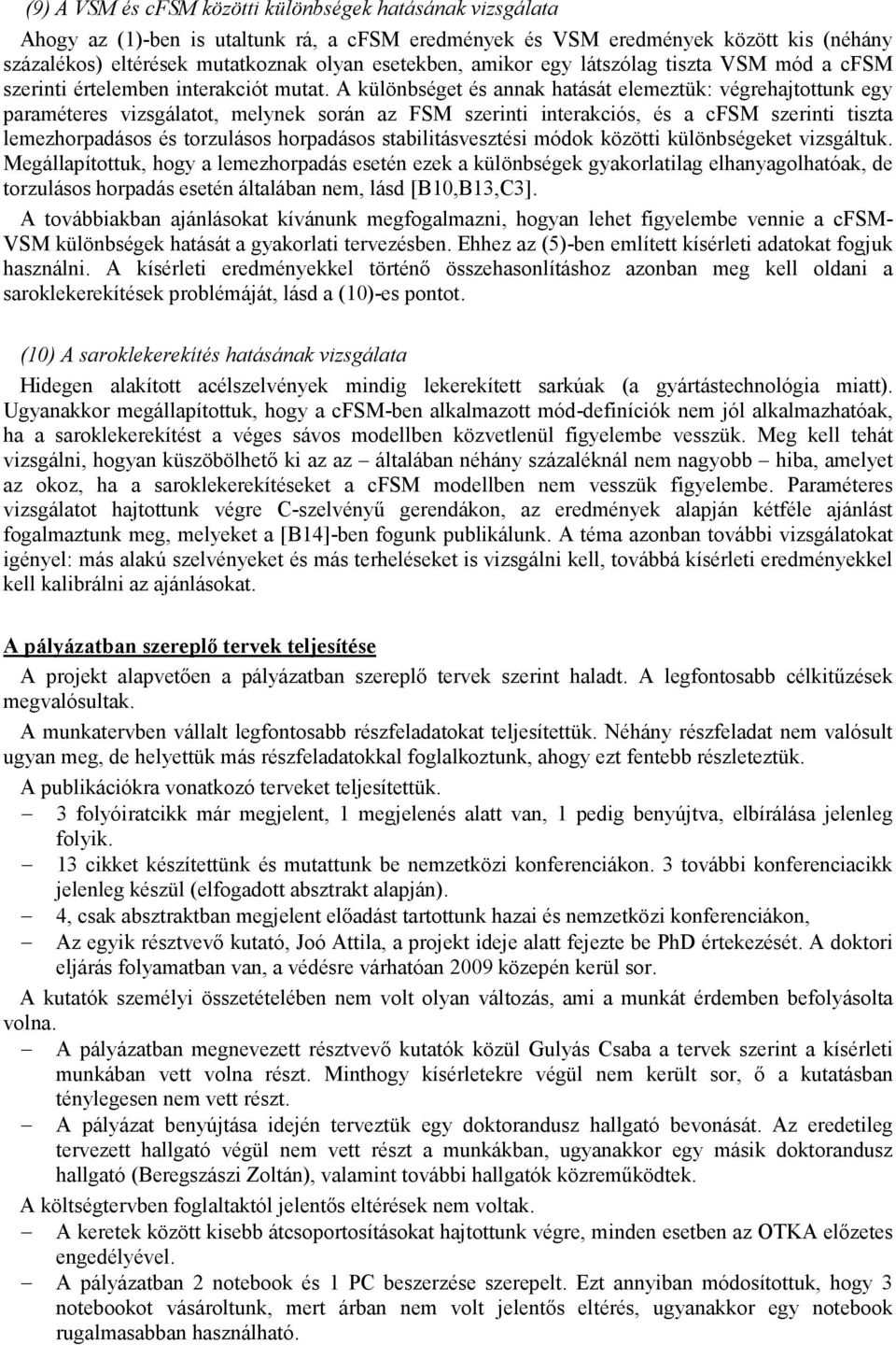 A különbséget és annak hatását elemeztük: végrehajtottunk egy paraméteres vizsgálatot, melynek során az FSM szerinti interakciós, és a cfsm szerinti tiszta lemezhorpadásos és torzulásos horpadásos