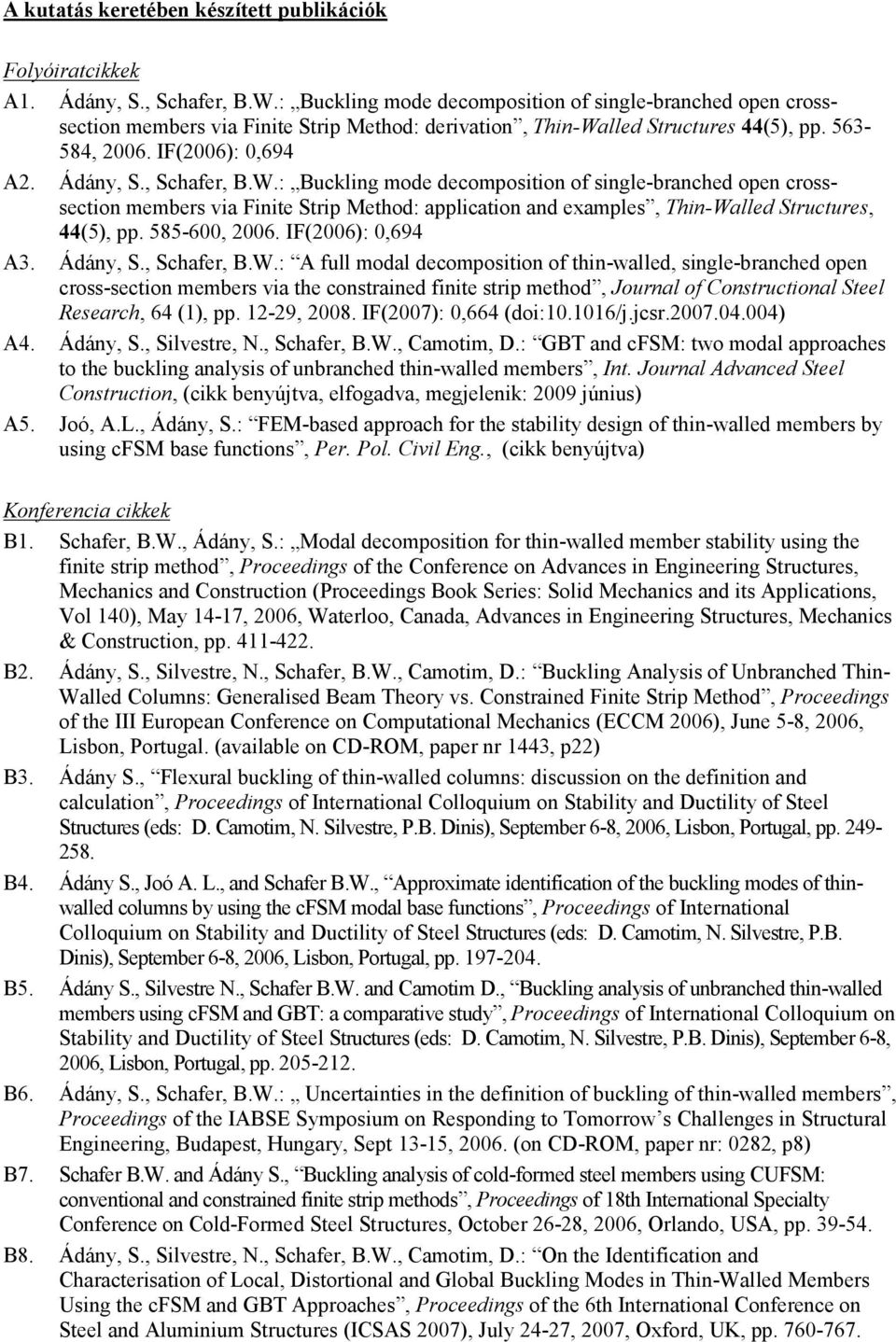 , Schafer, B.W.: Buckling mode decomposition of single-branched open crosssection members via Finite Strip Method: application and examples, Thin-Walled Structures, 44(5), pp. 585-600, 2006.