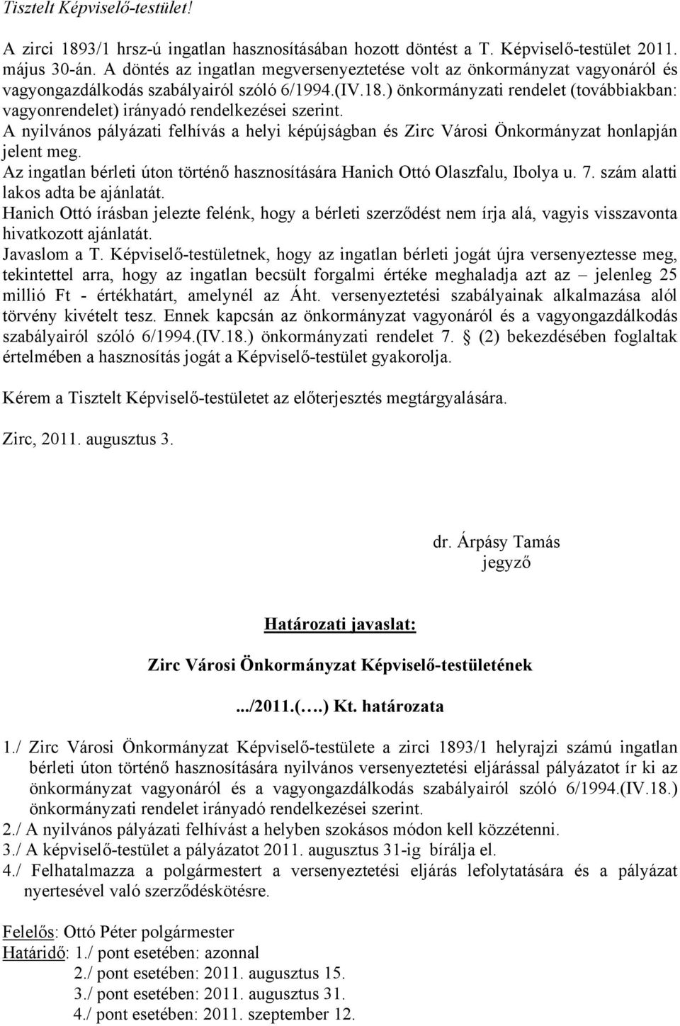 ) önkormányzati rendelet (továbbiakban: vagyonrendelet) irányadó rendelkezései szerint. A nyilvános pályázati felhívás a helyi képújságban és Zirc Városi Önkormányzat honlapján jelent meg.