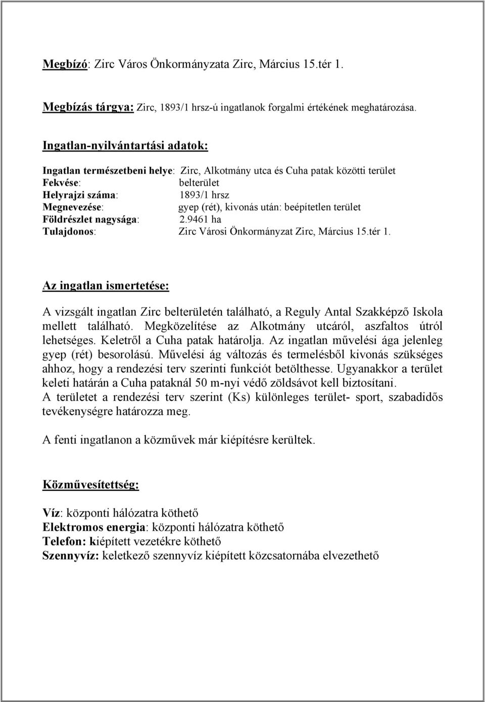 után: beépítetlen terület Földrészlet nagysága: 2.9461 ha Tulajdonos: Zirc Városi Önkormányzat Zirc, Március 15.tér 1.