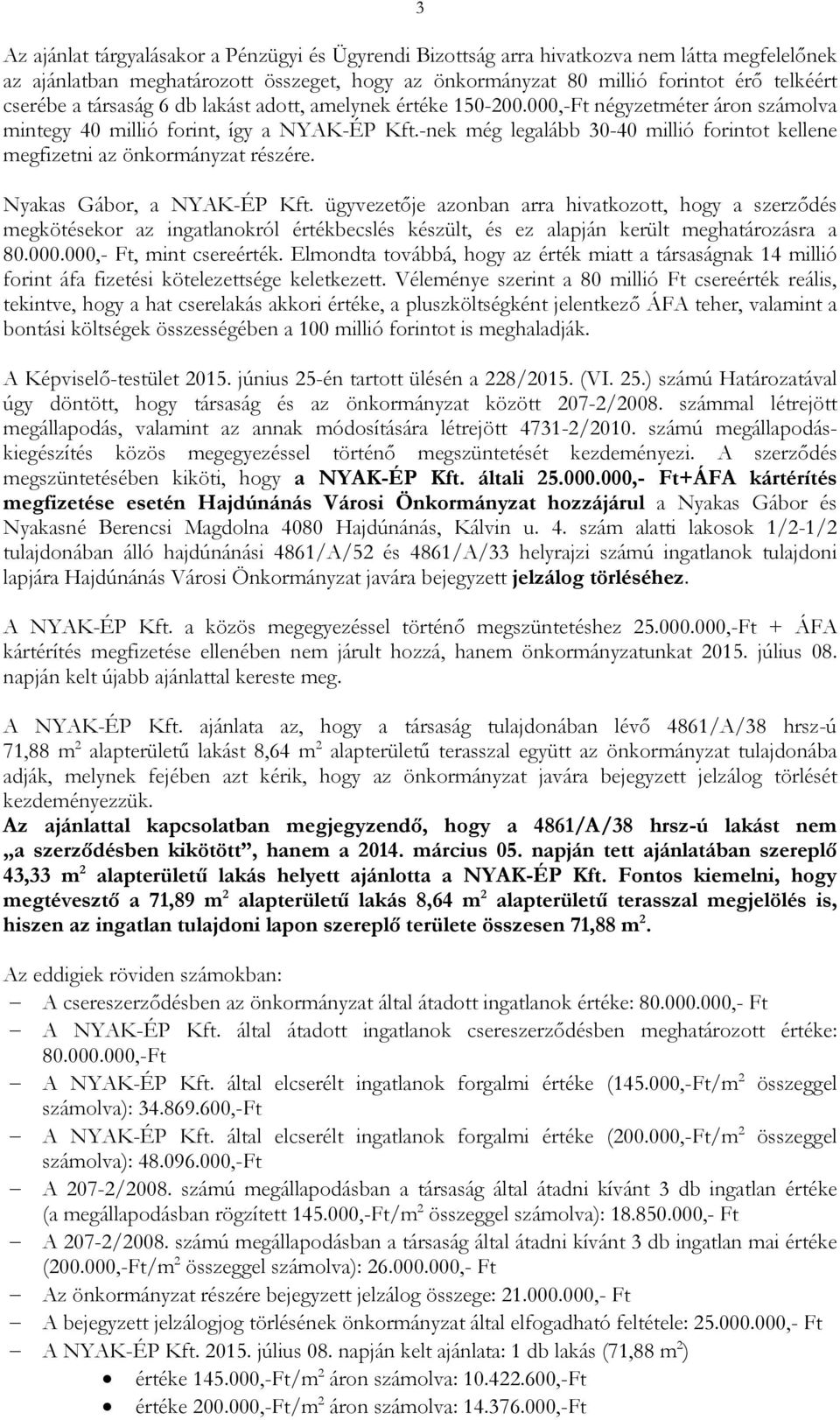 -nek még legalább 30-40 millió forintot kellene megfizetni az önkormányzat részére. Nyakas Gábor, a NYAK-ÉP Kft.