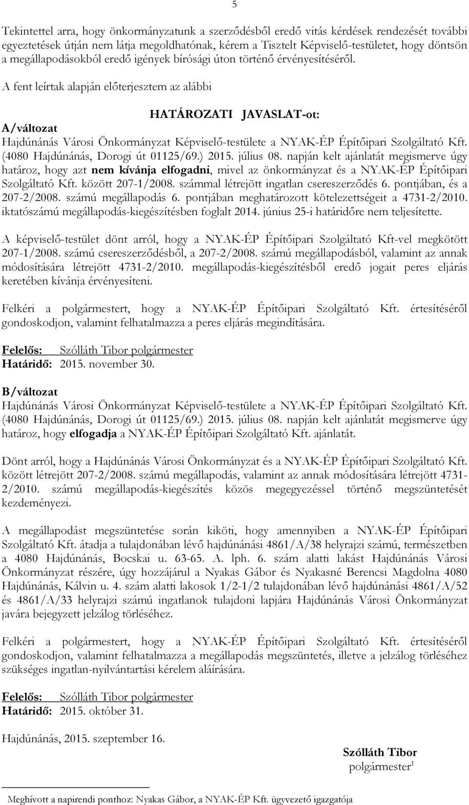 A fent leírtak alapján elıterjesztem az alábbi HATÁROZATI JAVASLAT-ot: A/változat Hajdúnánás Városi Önkormányzat Képviselı-testülete a NYAK-ÉP Építıipari Szolgáltató Kft.