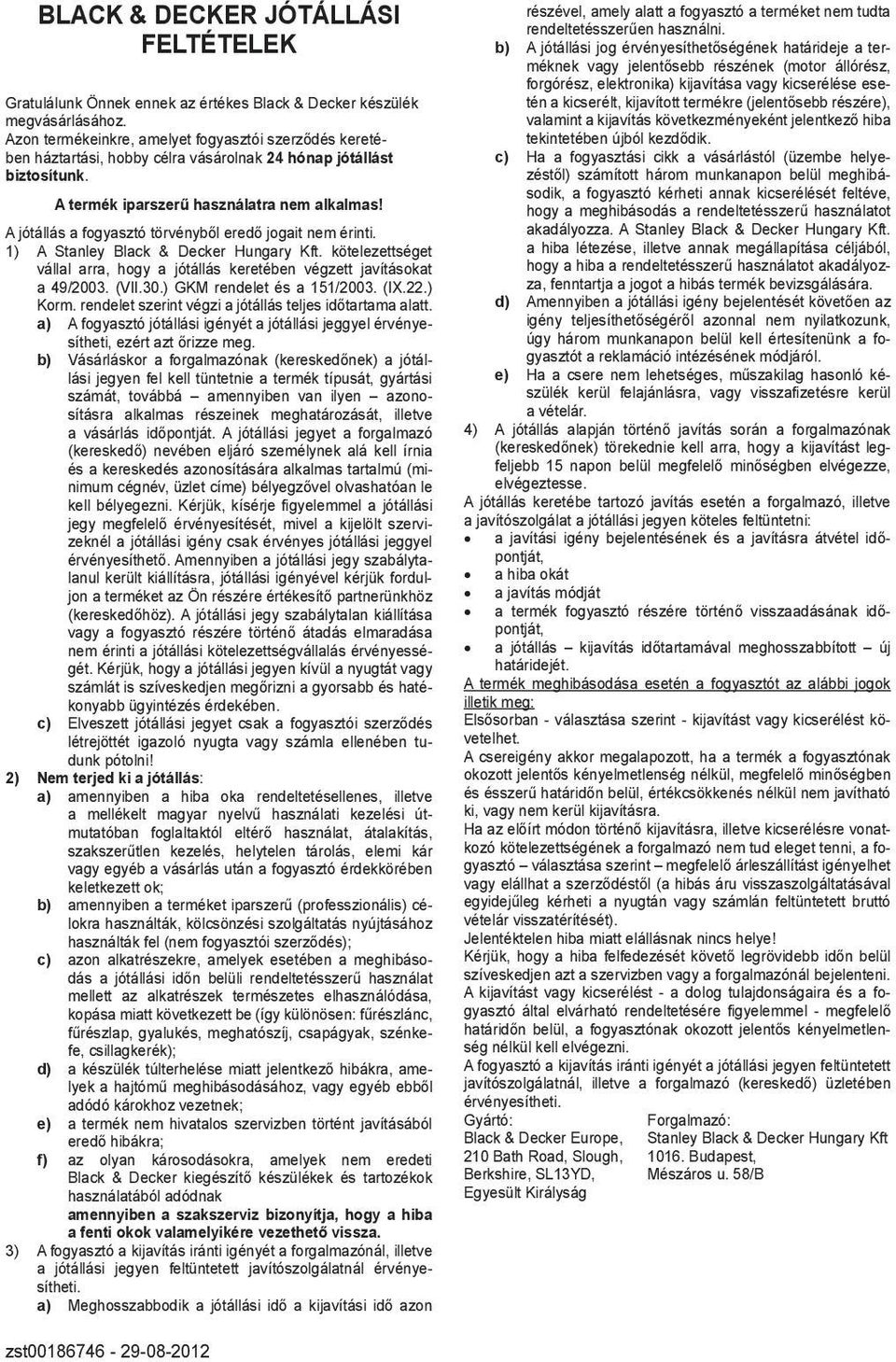 A jótállás a fogyasztó törvényből eredő jogait nem érinti. 1) A Stanley Black & Decker Hungary Kft. kötelezettséget vállal arra, hogy a jótállás keretében végzett javításokat a 49/2003. (VII.30.