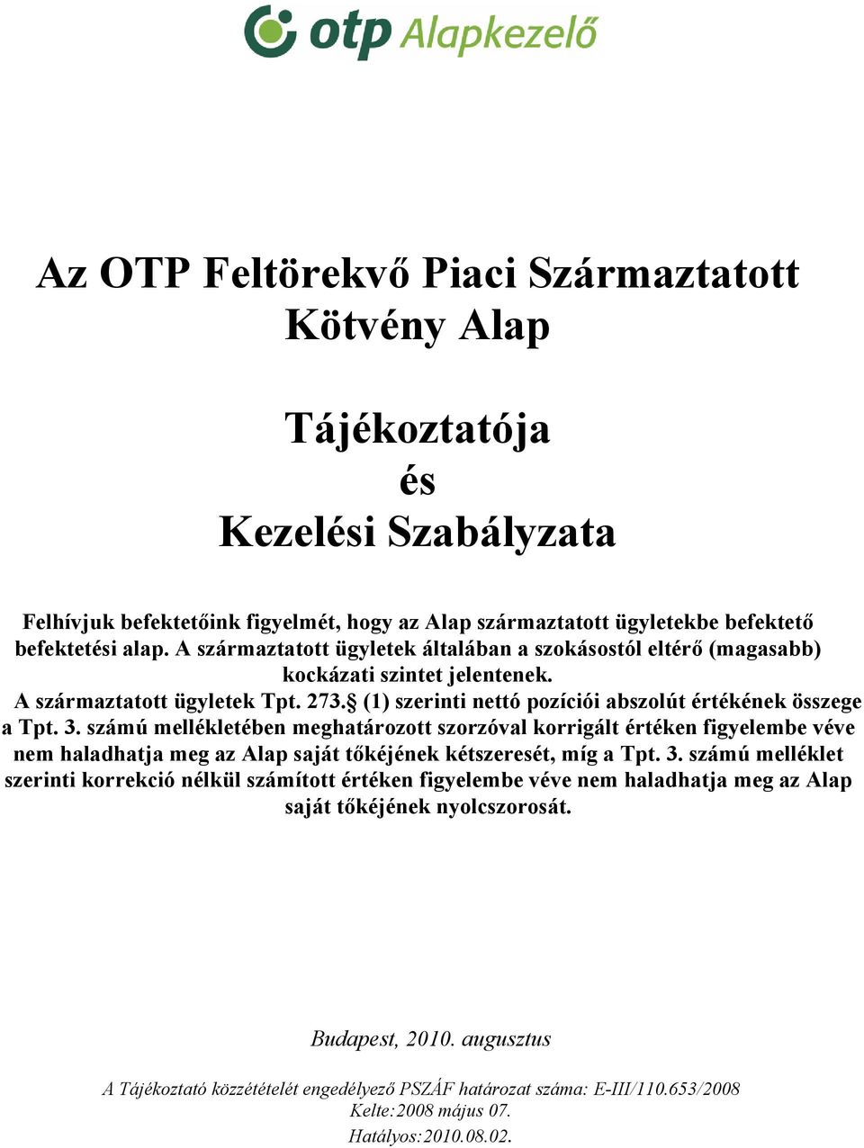 számú mellékletében meghatározott szorzóval korrigált értéken figyelembe véve nem haladhatja meg az Alap saját tőkéjének kétszeresét, míg a Tpt. 3.