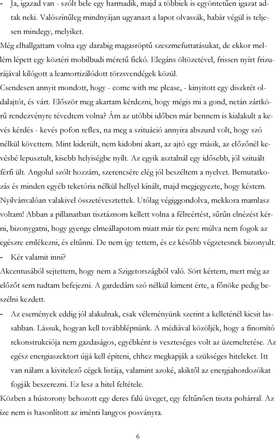 Elegáns öltözetével, frissen nyírt frizurájával kilógott a leamortizálódott törzsvendégek közül. Csendesen annyit mondott, hogy - come with me please, - kinyitott egy diszkrét oldalajtót, és várt.