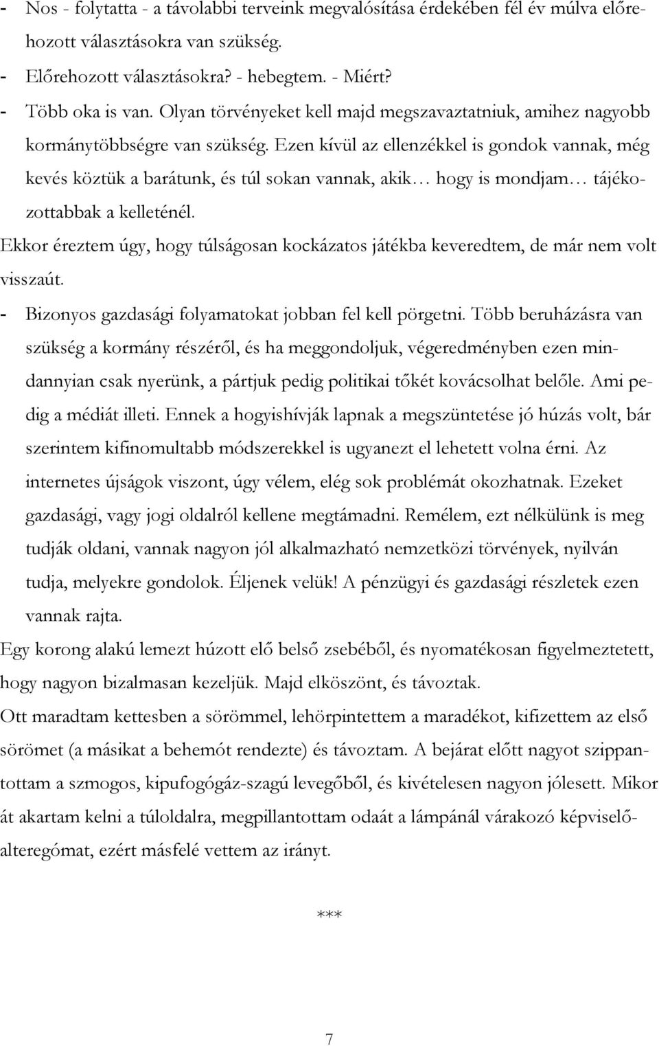 Ezen kívül az ellenzékkel is gondok vannak, még kevés köztük a barátunk, és túl sokan vannak, akik hogy is mondjam tájékozottabbak a kelleténél.