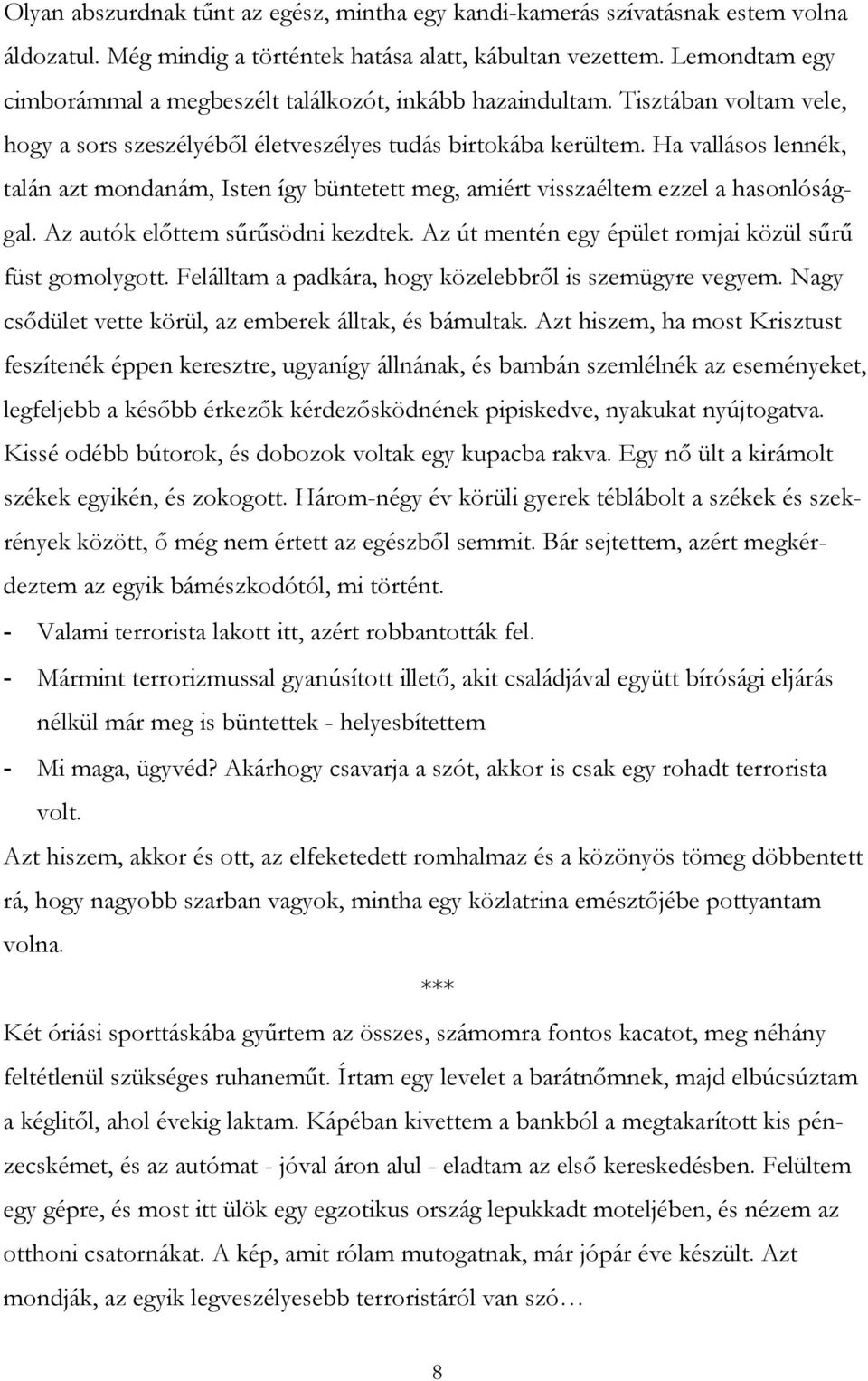 Ha vallásos lennék, talán azt mondanám, Isten így büntetett meg, amiért visszaéltem ezzel a hasonlósággal. Az autók előttem sűrűsödni kezdtek.