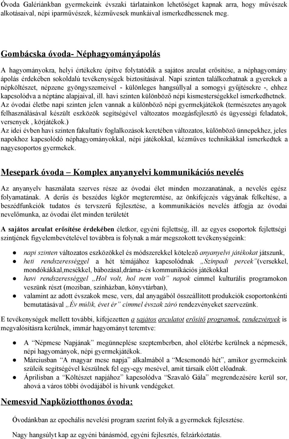 Napi szinten találkozhatnak a gyerekek a népköltészet, népzene gyöngyszemeivel különleges hangsúllyal a somogyi gyűjtésekre, ehhez kapcsolódva a néptánc alapjaival, ill.