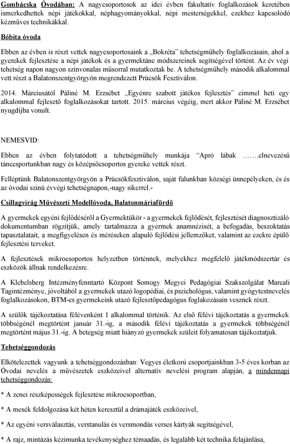 Az év végi tehetség napon nagyon színvonalas műsorral mutatkoztak be. A tehetségműhely második alkalommal vett részt a Balatonszentgyörgyön megrendezett Prücsök Fesztiválon. 2014.