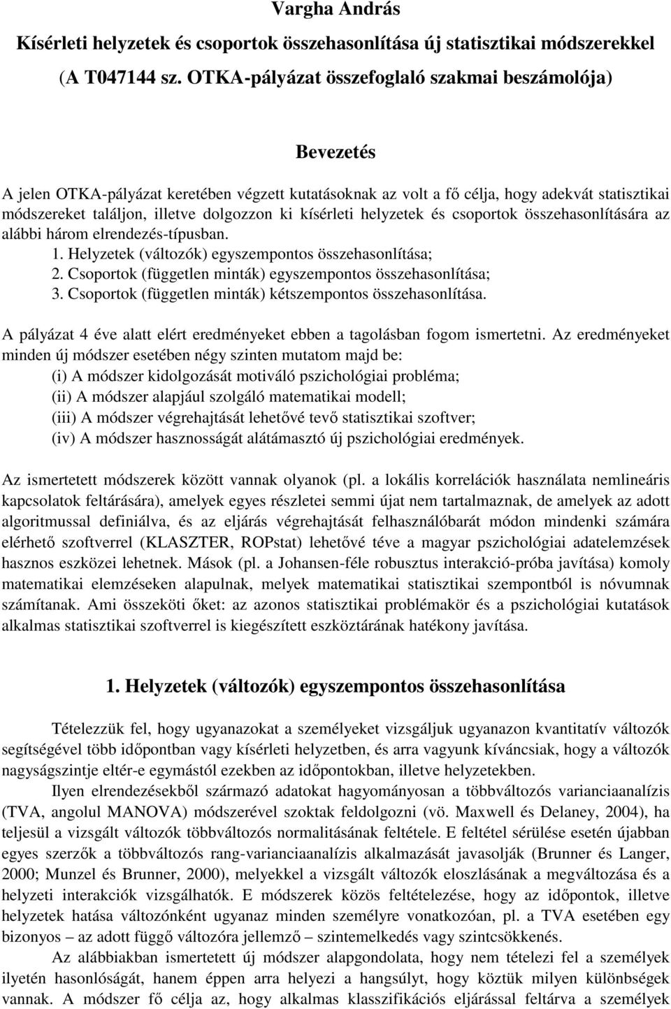 kísérleti helyzetek és csoportok összehasonlítására az alábbi három elrendezés-típusban. 1. Helyzetek (változók) egyszempontos összehasonlítása; 2.