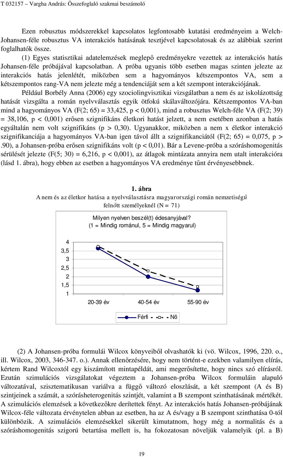 A próba ugyanis több esetben magas szinten jelezte az interakciós hatás jelenlétét, miközben sem a hagyományos kétszempontos VA, sem a kétszempontos rang-va nem jelezte még a tendenciáját sem a két