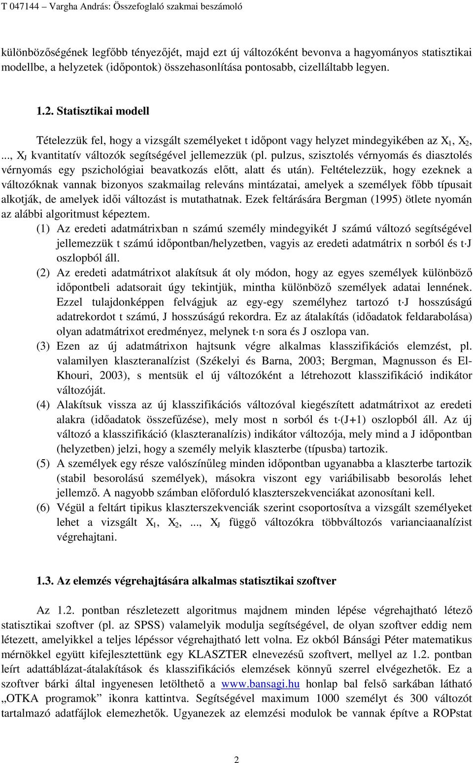 .., X J kvantitatív változók segítségével jellemezzük (pl. pulzus, szisztolés vérnyomás és diasztolés vérnyomás egy pszichológiai beavatkozás előtt, alatt és után).