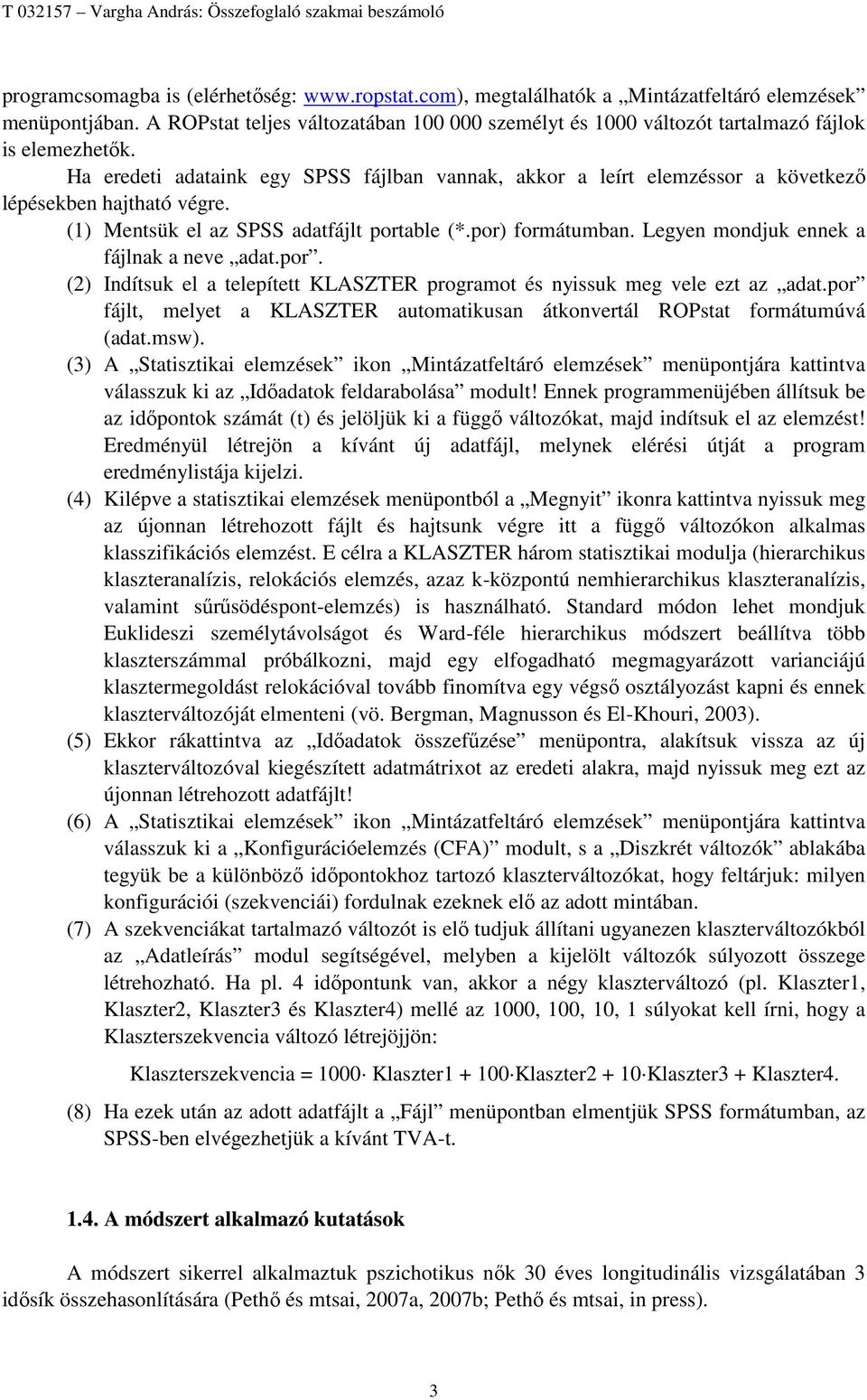 Ha eredeti adataink egy SPSS fájlban vannak, akkor a leírt elemzéssor a következő lépésekben hajtható végre. (1) Mentsük el az SPSS adatfájlt portable (*.por) formátumban.