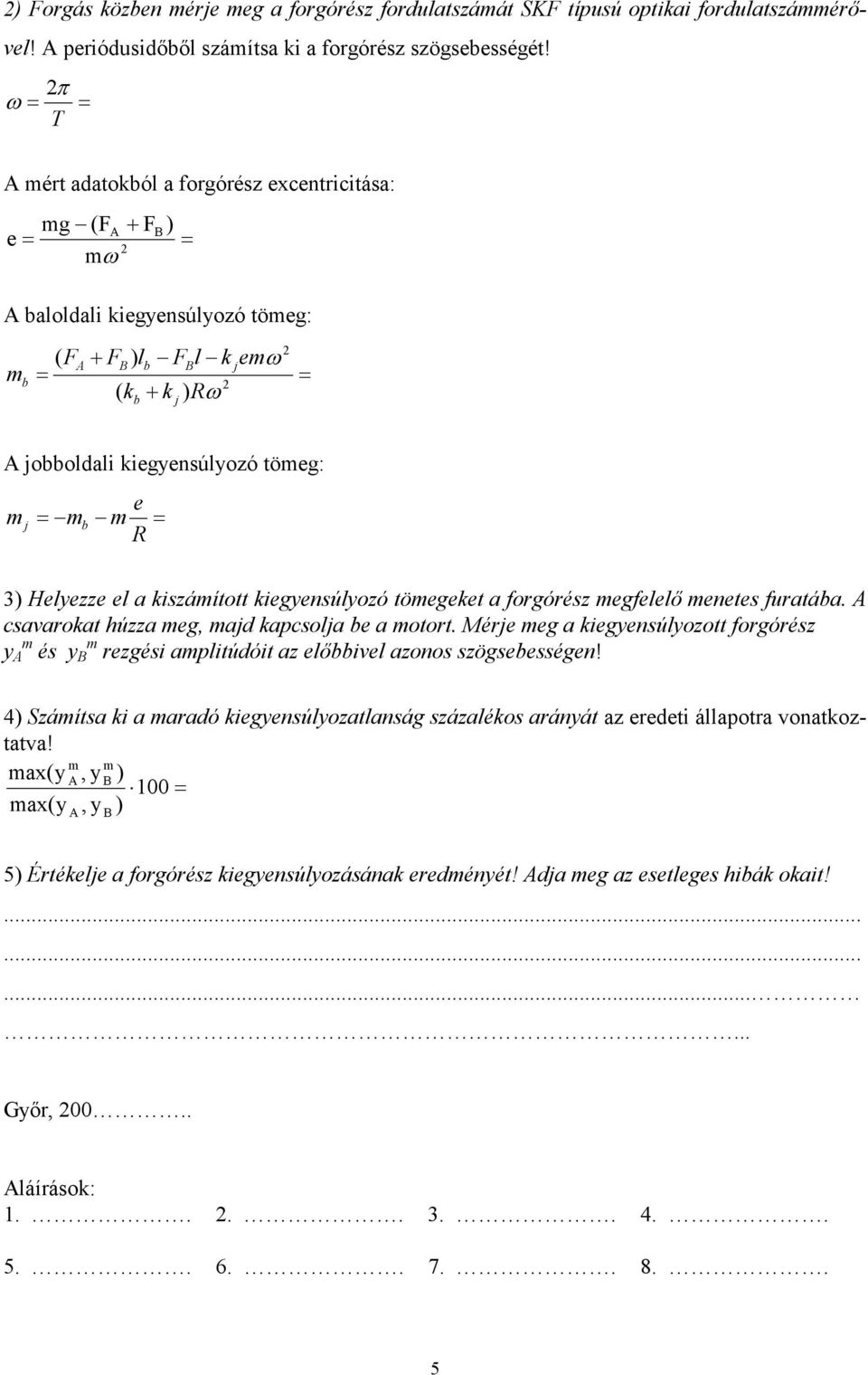 a forgórész gfllı nts furatáa. csavarokat húzza g, ad kapcsola a otort. Mér g a kgnsúlozott forgórész és rzgés apltúdót az lıvl azonos szögssségn!