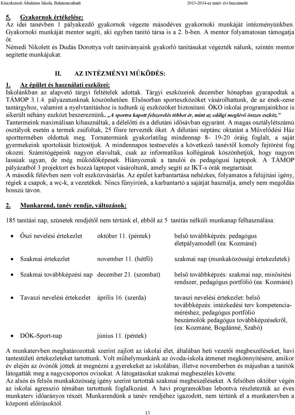 Az épület és használati eszközei: Iskolánkban az alapvető tárgyi feltételek adottak. Tárgyi eszközeink december hónapban gyarapodtak a TÁMOP 3.1.4. pályázatunknak köszönhetően.