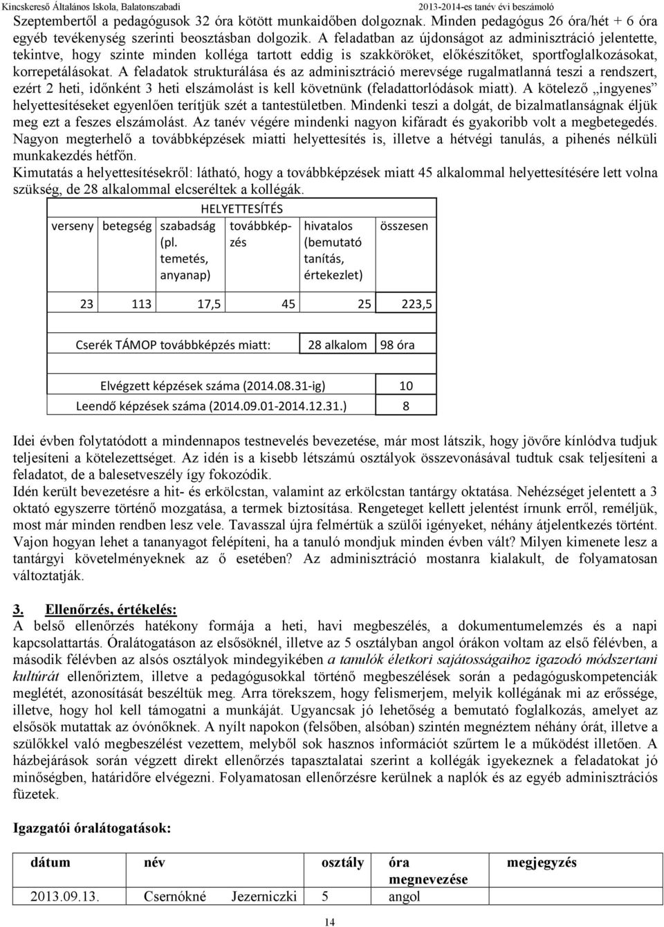 A feladatok strukturálása és az adminisztráció merevsége rugalmatlanná teszi a rendszert, ezért 2 heti, időnként 3 heti elszámolást is kell követnünk (feladattorlódások miatt).