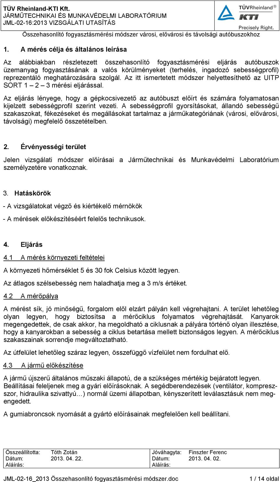 Az eljárás lényege, hgy a gépkcsivezető az autóbuszt előírt és számára flyamatsan kijelzett sebességprfil szerint vezeti.