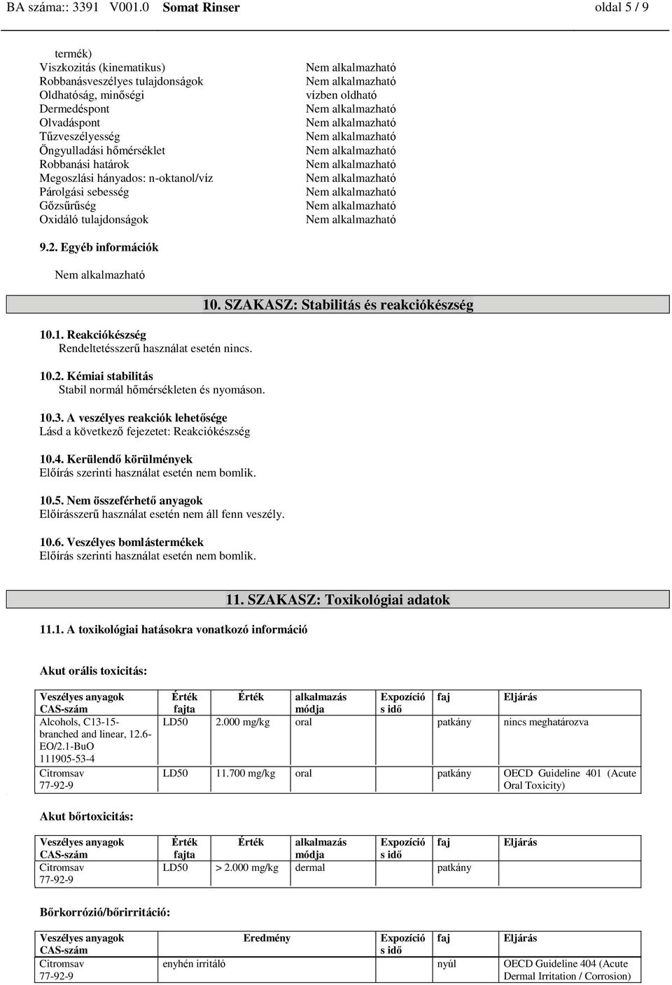 Megoszlási hányados: n-oktanol/víz Párolgási sebesség Gőzsűrűség Oxidáló tulajdonságok vízben oldható 9.2. Egyéb információk 10.1. Reakciókészség Rendeltetésszerű használat esetén nincs. 10.2. Kémiai stabilitás Stabil normál hőmérsékleten és nyomáson.