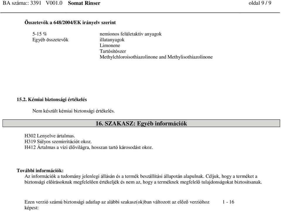 Methylisothiazolinone 15.2. Kémiai biztonsági értékelés Nem készült kémiai biztonsági értékelés. 16. SZAKASZ: Egyéb információk H302 Lenyelve ártalmas. H319 Súlyos szemirritációt okoz.