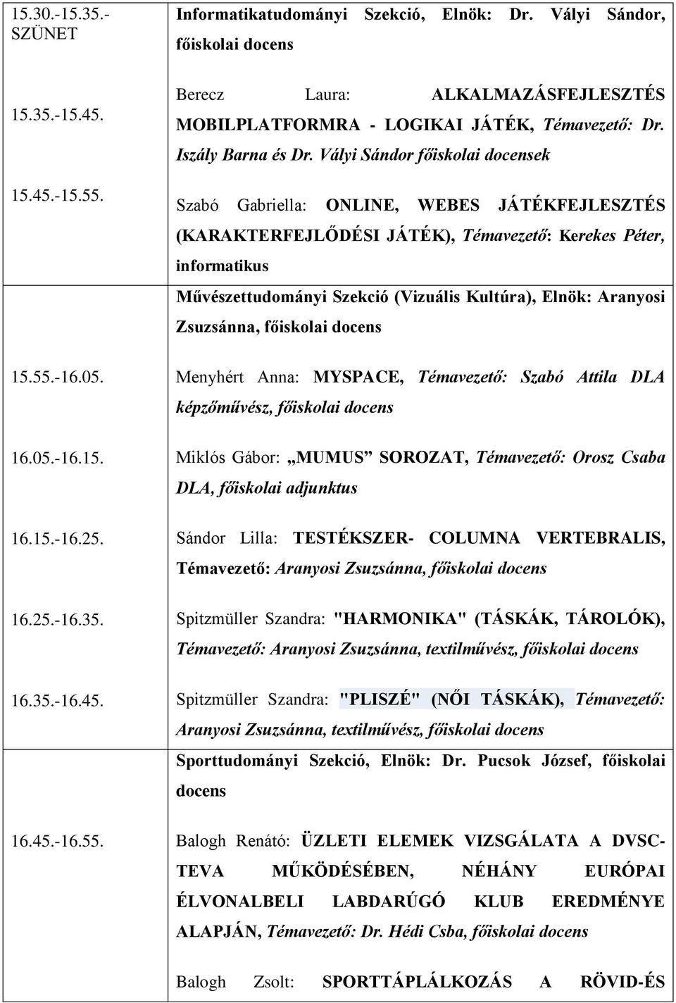 Vályi Sándor ek Szabó Gabriella: ONLINE, WEBES JÁTÉKFEJLESZTÉS (KARAKTERFEJLŐDÉSI JÁTÉK), Témavezető: Kerekes Péter, informatikus Művészettudományi Szekció (Vizuális Kultúra), Elnök: Aranyosi