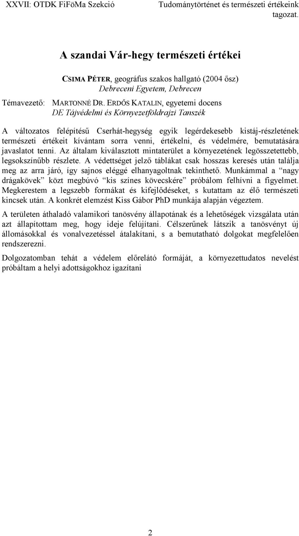 értékelni, és védelmére, bemutatására javaslatot tenni. Az általam kiválasztott mintaterület a környezetének legösszetettebb, legsokszínűbb részlete.