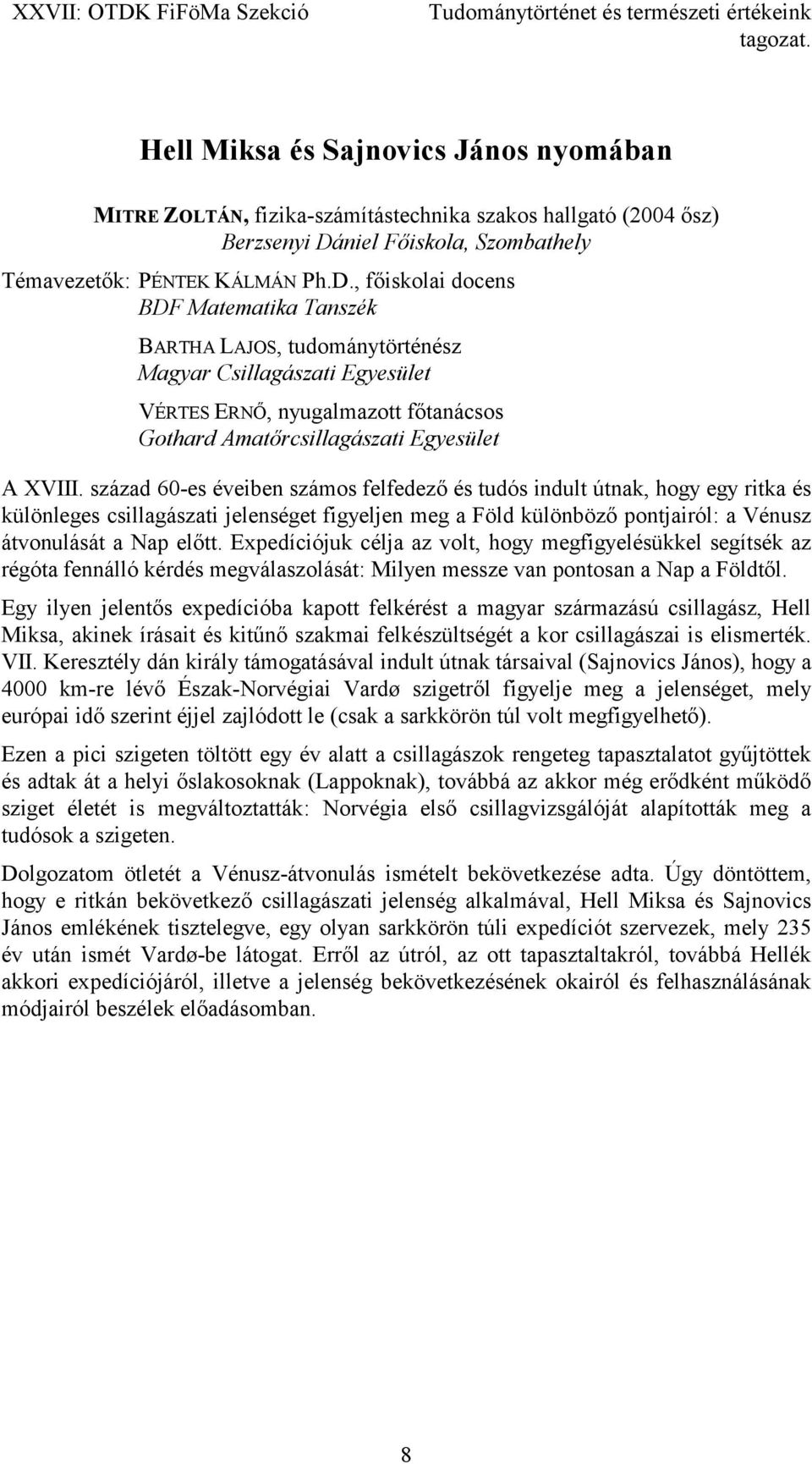 , főiskolai docens BDF Matematika Tanszék BARTHA LAJOS, tudománytörténész Magyar Csillagászati Egyesület VÉRTES ERNŐ, nyugalmazott főtanácsos Gothard Amatőrcsillagászati Egyesület A XVIII.