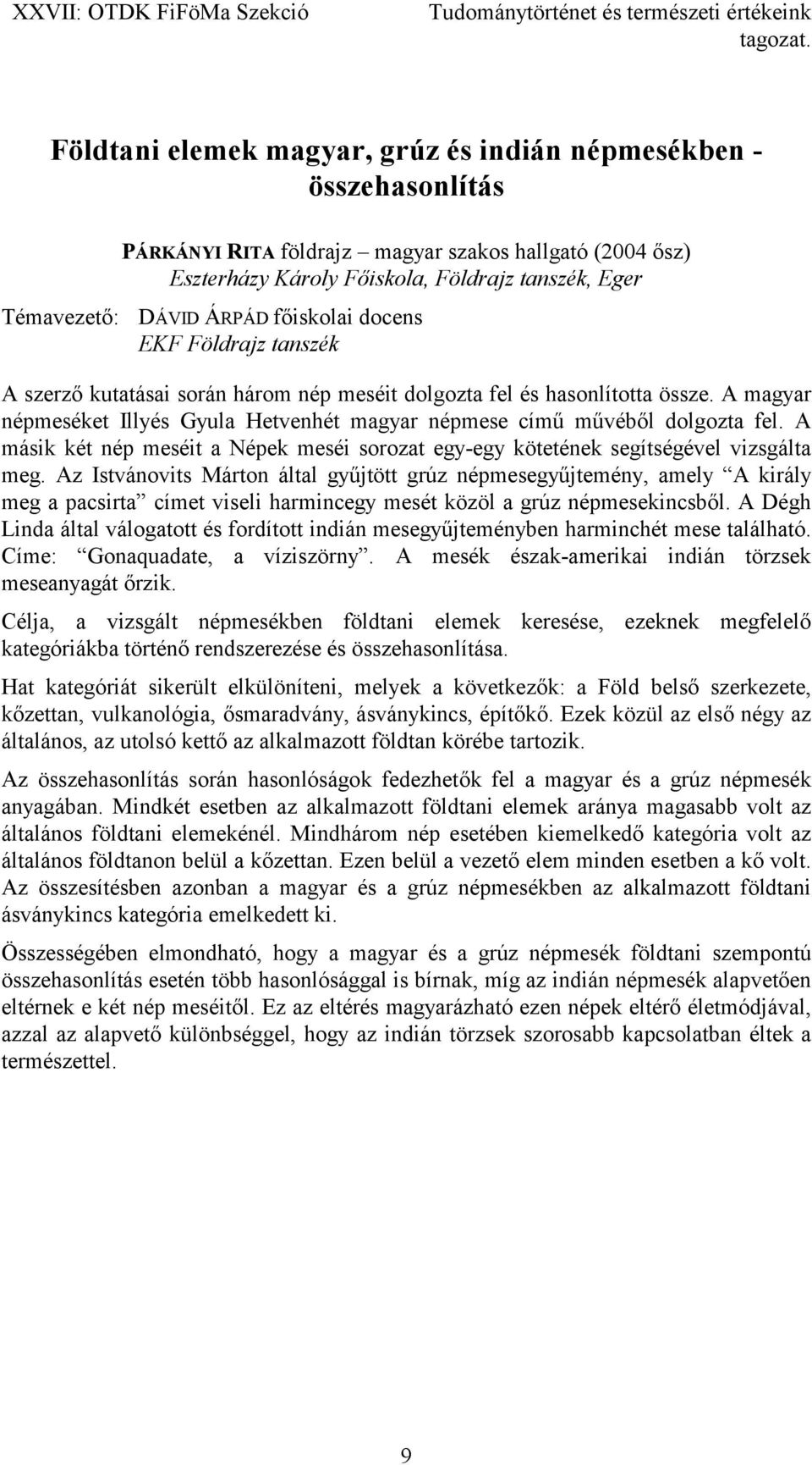 A magyar népmeséket Illyés Gyula Hetvenhét magyar népmese című művéből dolgozta fel. A másik két nép meséit a Népek meséi sorozat egy-egy kötetének segítségével vizsgálta meg.