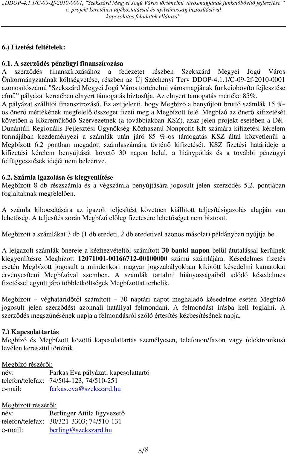 1/C-09-2f-2010-0001 azonosítószámú "Szekszárd Megyei Jogú Város történelmi városmagjának funkcióbıvítı fejlesztése címő pályázat keretében elnyert támogatás biztosítja.