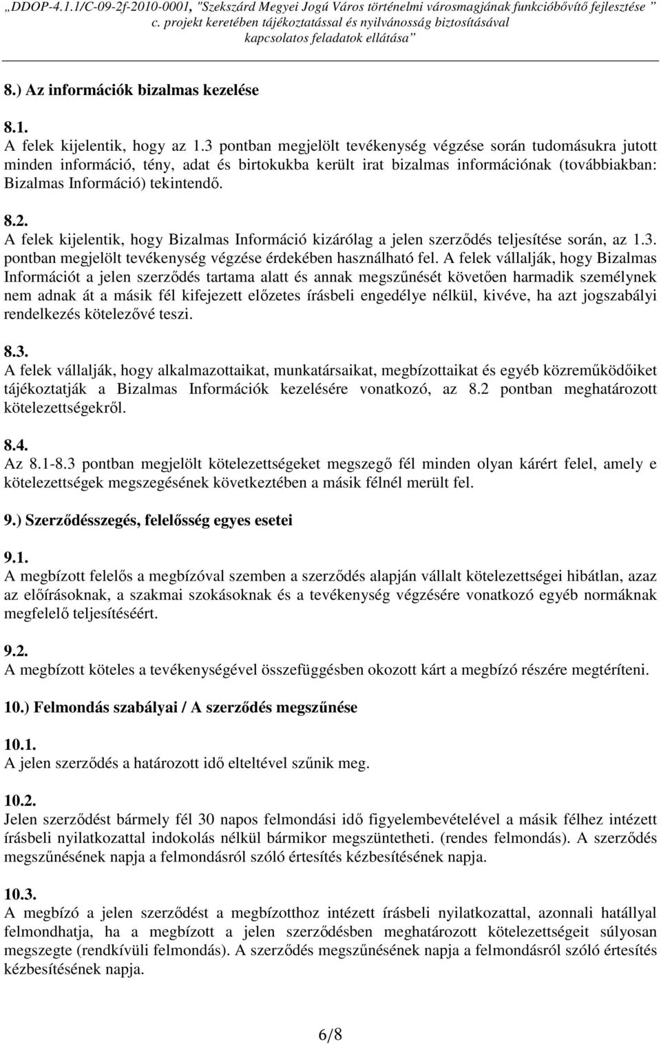 A felek kijelentik, hogy Bizalmas Információ kizárólag a jelen szerzıdés teljesítése során, az 1.3. pontban megjelölt tevékenység végzése érdekében használható fel.