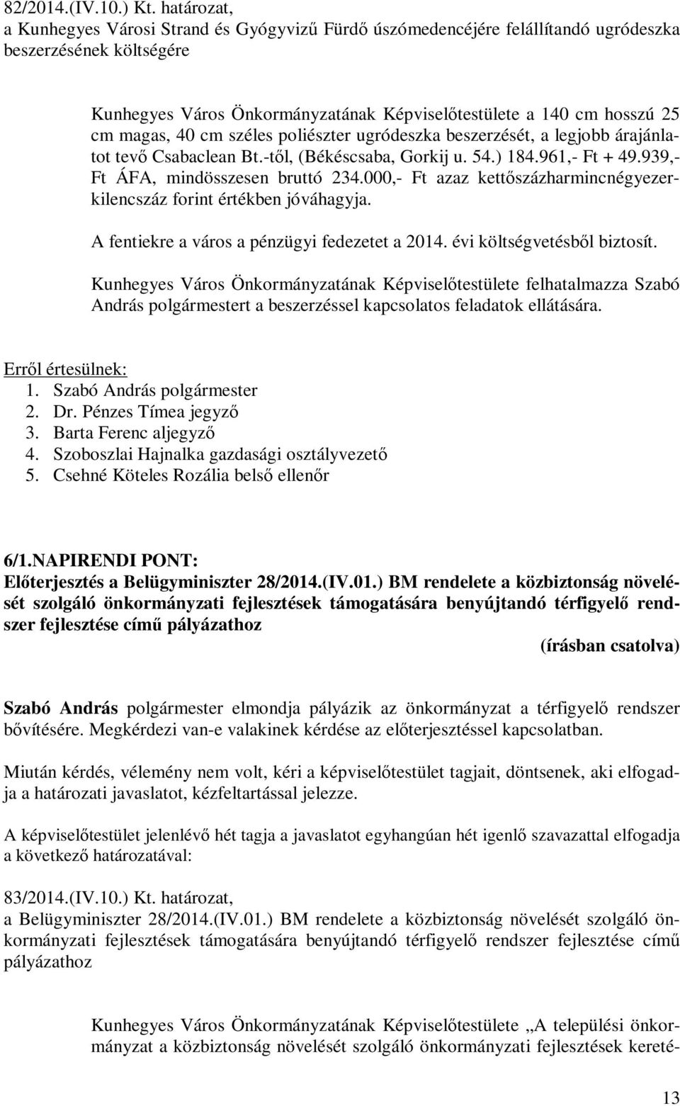 magas, 40 cm széles poliészter ugródeszka beszerzését, a legjobb árajánlatot tevő Csabaclean Bt.-től, (Békéscsaba, Gorkij u. 54.) 184.961,- Ft + 49.939,- Ft ÁFA, mindösszesen bruttó 234.