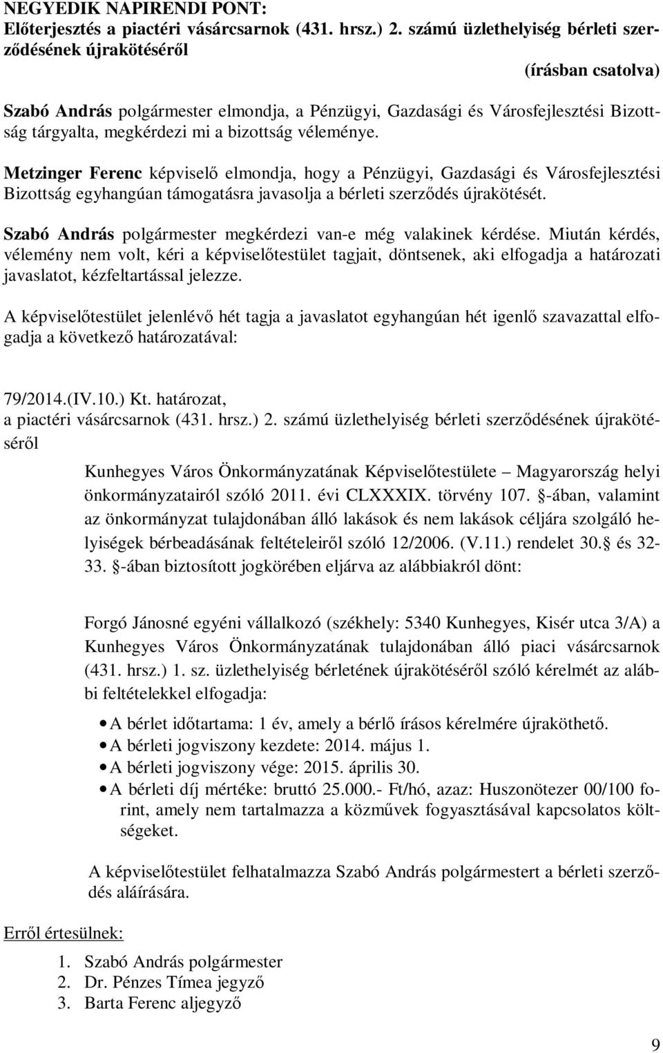 véleménye. Metzinger Ferenc képviselő elmondja, hogy a Pénzügyi, Gazdasági és Városfejlesztési Bizottság egyhangúan támogatásra javasolja a bérleti szerződés újrakötését.