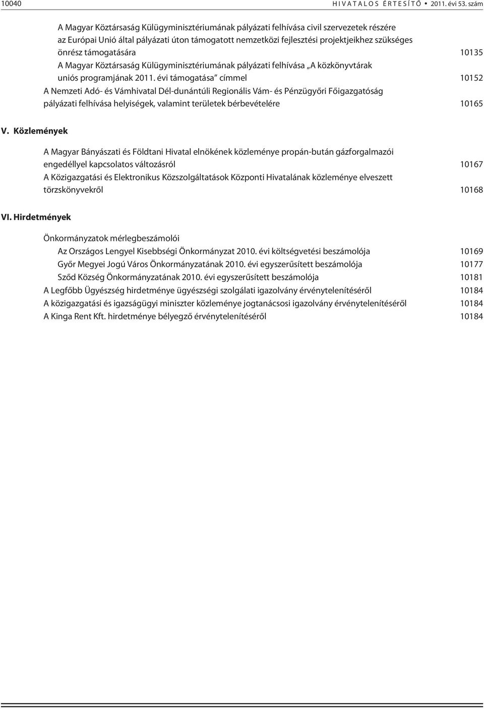 támogatására 10135 A Magyar Köztársaság Külügyminisztériumának pályázati felhívása A közkönyvtárak uniós programjának 2011.