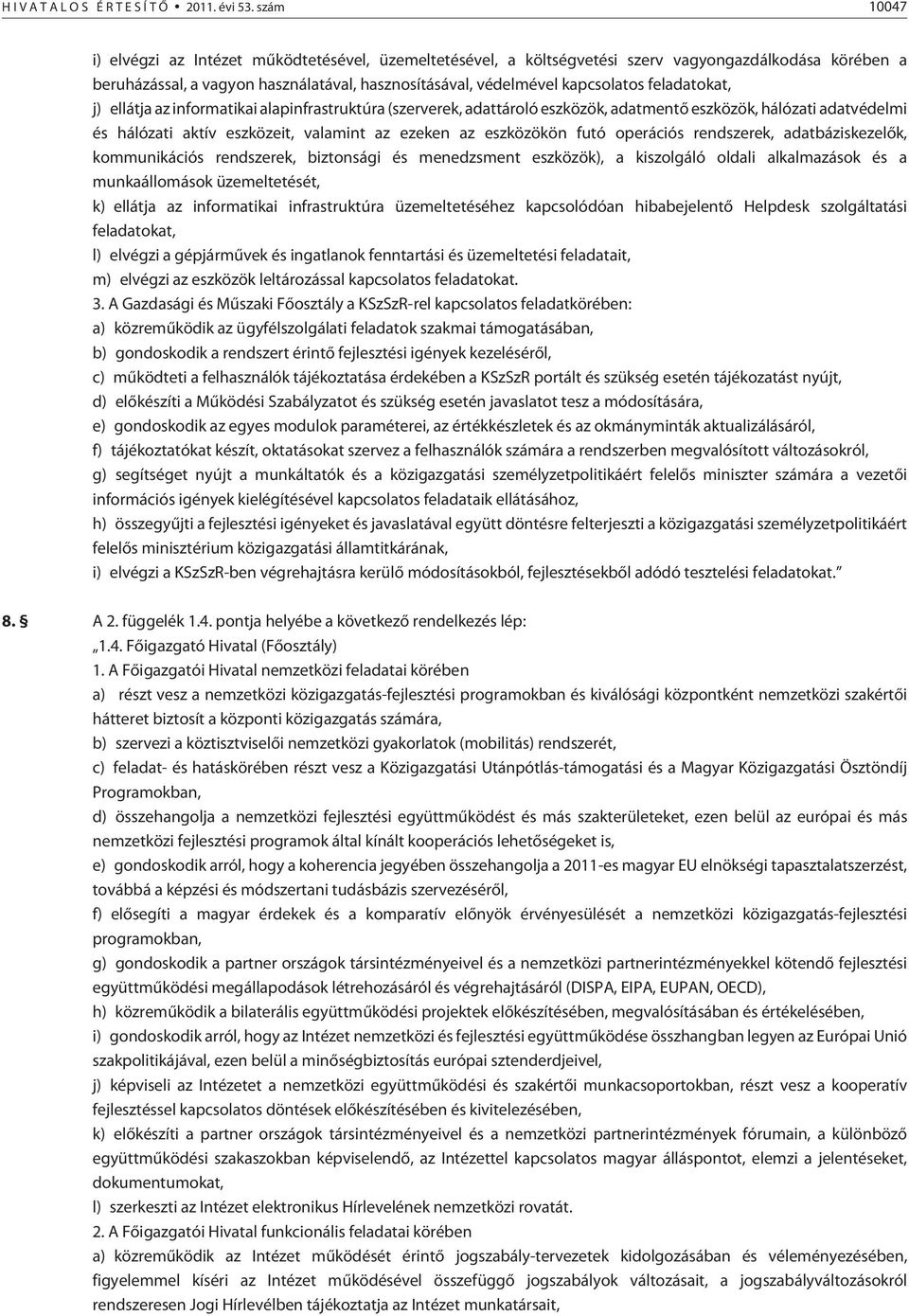 feladatokat, j) ellátja az informatikai alapinfrastruktúra (szerverek, adattároló eszközök, adatmentõ eszközök, hálózati adatvédelmi és hálózati aktív eszközeit, valamint az ezeken az eszközökön futó