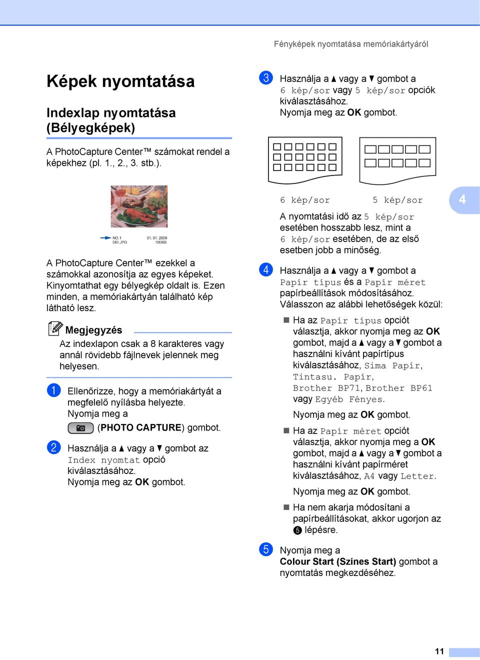 Megjegyzés Az indexlapon csak a 8 karakteres vagy annál rövidebb fájlnevek jelennek meg helyesen. a Ellenőrizze, hogy a memóriakártyát a megfelelő nyílásba helyezte.