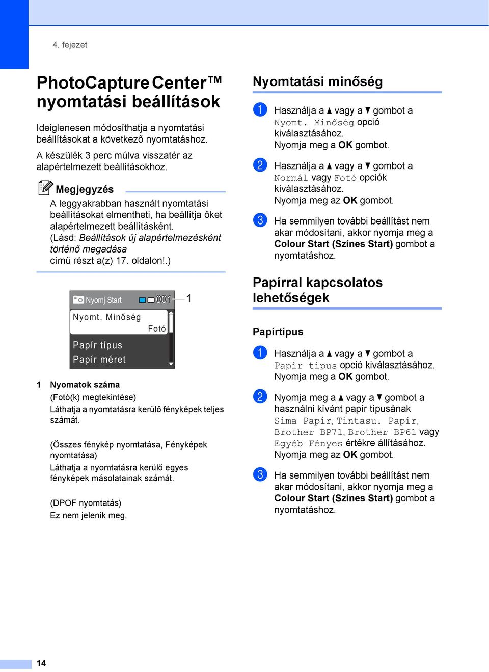 (Lásd: Beállítások új alapértelmezésként történő megadása című részt a(z) 17. oldalon!.) Nyomtatási minőség 4 a Használja a a vagy a b gombot a Nyomt.