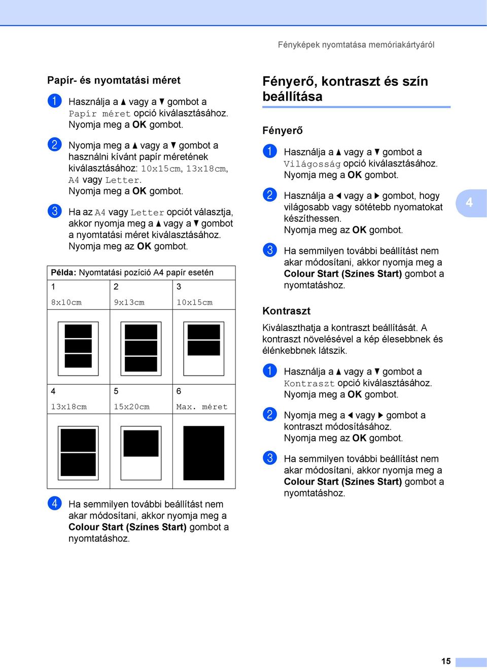 c Ha az A4 vagy Letter opciót választja, akkor nyomja meg a a vagy a b gombot a nyomtatási méret Példa: Nyomtatási pozíció A4 papír esetén 1 2 3 Fényerő, kontraszt és szín beállítása 4 Fényerő 4 a