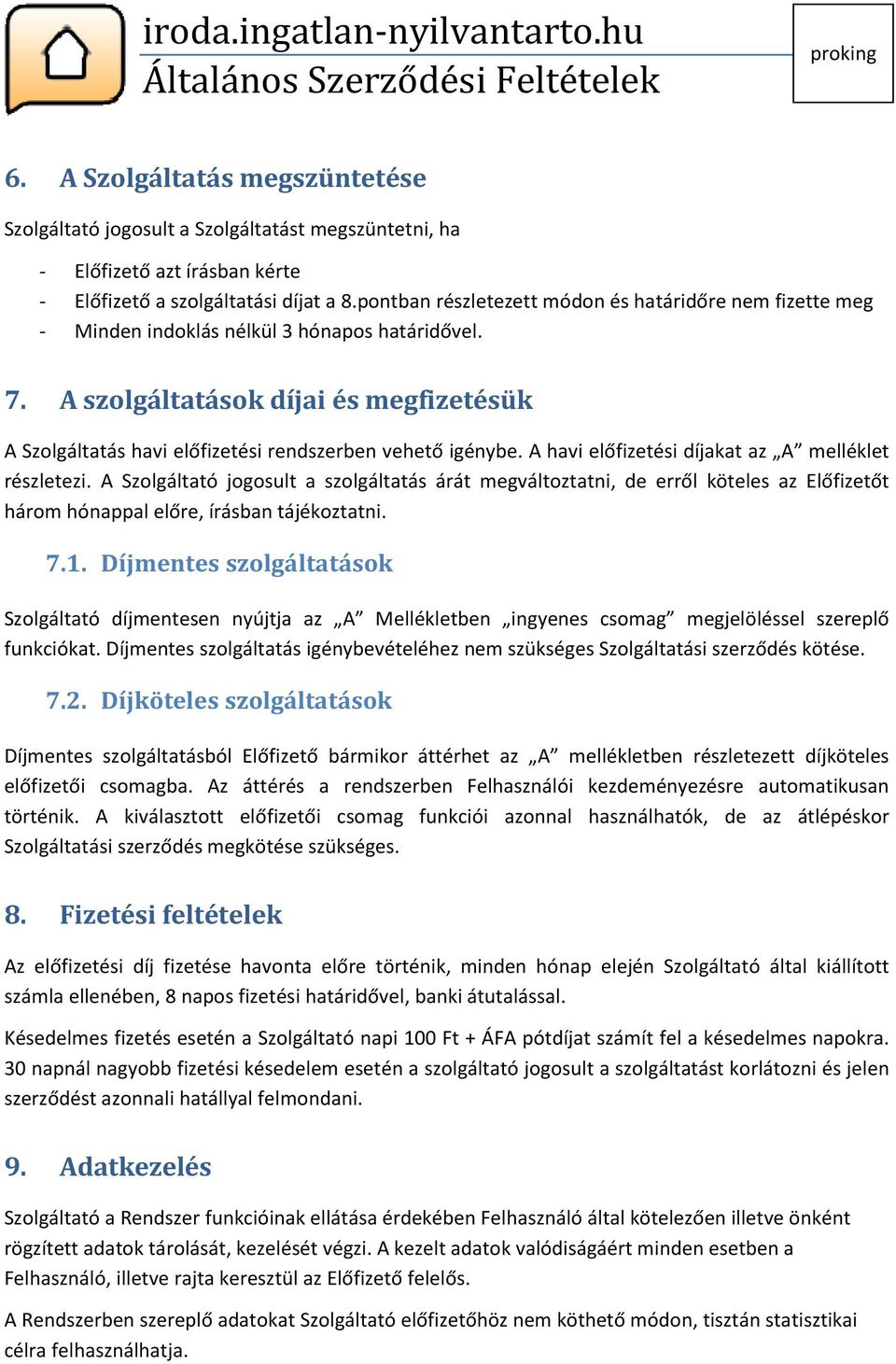 A szolgáltatások díjai és megfizetésük A Szolgáltatás havi előfizetési rendszerben vehető igénybe. A havi előfizetési díjakat az A melléklet részletezi.