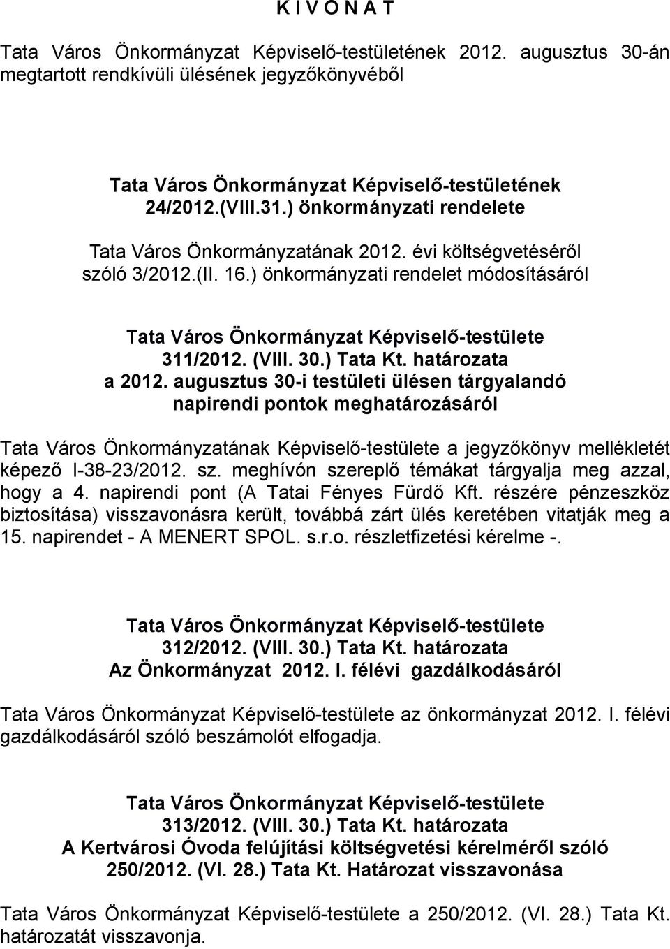 augusztus 30-i testületi ülésen tárgyalandó napirendi pontok meghatározásáról Tata Város Önkormányzatának Képviselő-testülete a jegyzőkönyv mellékletét képező I-38-23/2012. sz.