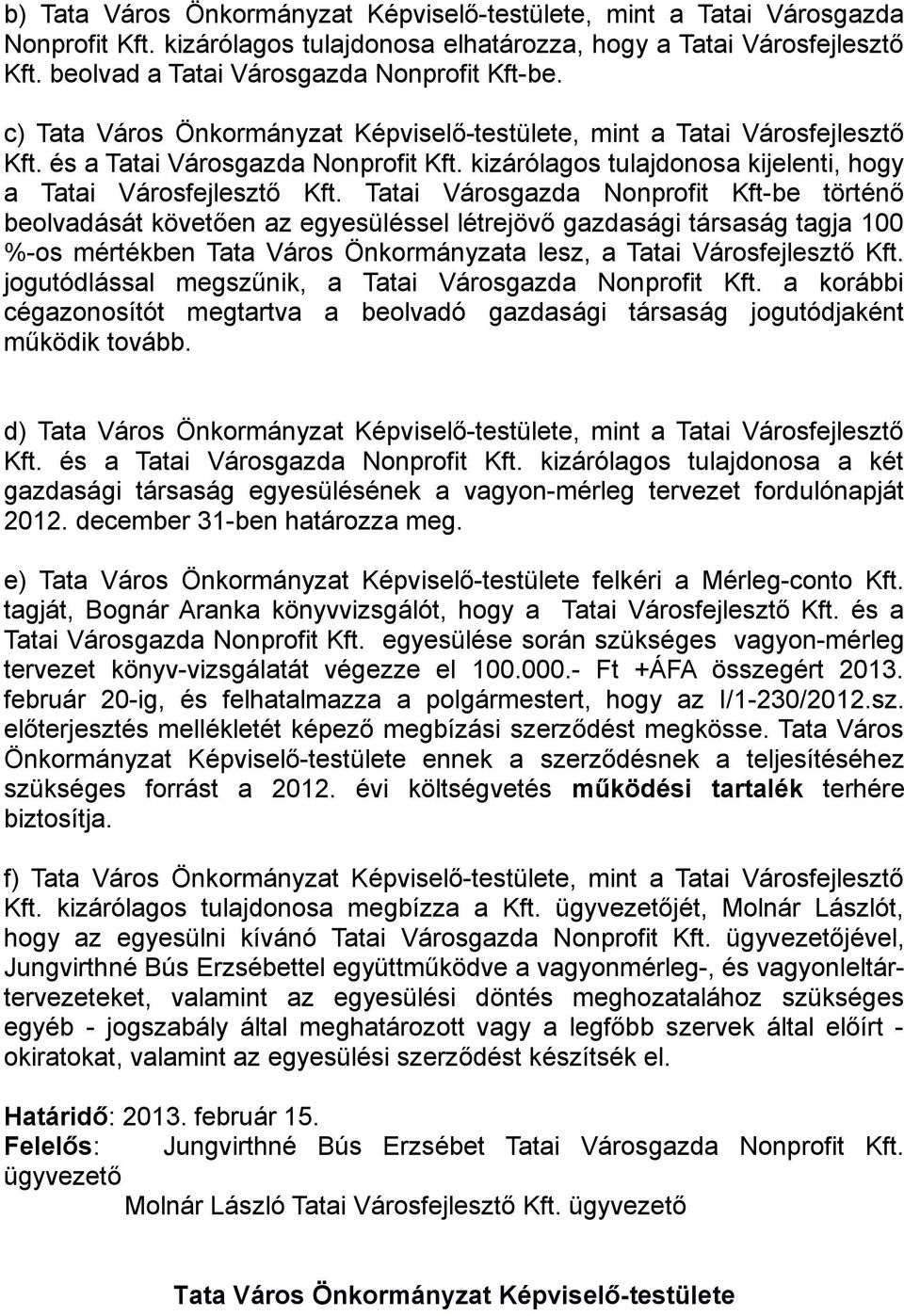 Tatai Városgazda Nonprofit Kft-be történő beolvadását követően az egyesüléssel létrejövő gazdasági társaság tagja 100 %-os mértékben Tata Város Önkormányzata lesz, a Tatai Városfejlesztő Kft.