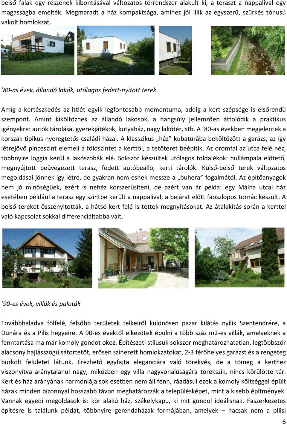 80-as évek, állandó lakók, utólagos fedett-nyitott terek Amíg a kertészkedés az ittlét egyik legfontosabb momentuma, addig a kert szépsége is elsőrendű szempont.